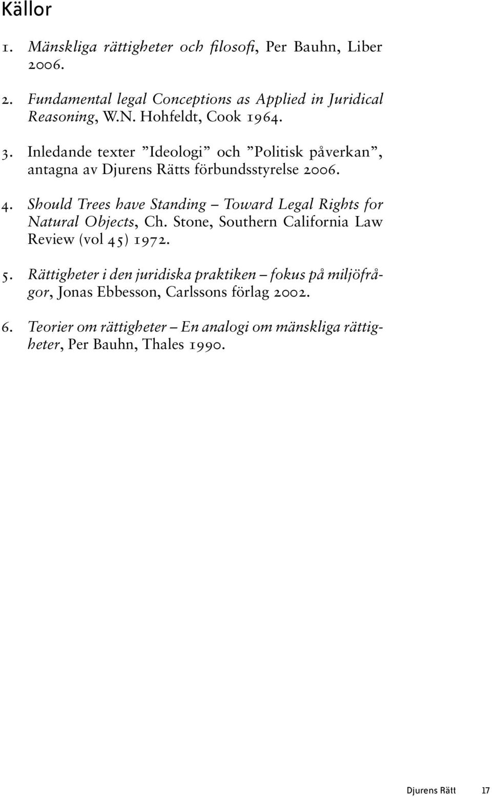 Should Trees have Standing Toward Legal Rights for Natural Objects, Ch. Stone, Southern California Law Review (vol 45) 1972. 5.