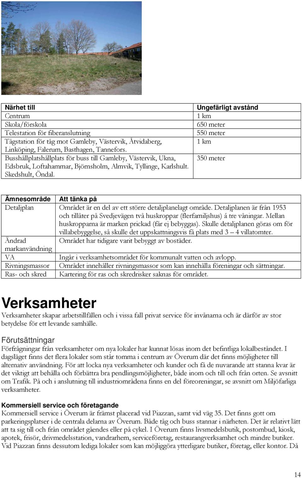 Ungefärligt avstånd 1 km 650 meter 550 meter 1 km 350 meter Ämnesområde Att tänka på Detaljplan Området är en del av ett större detaljplanelagt område.