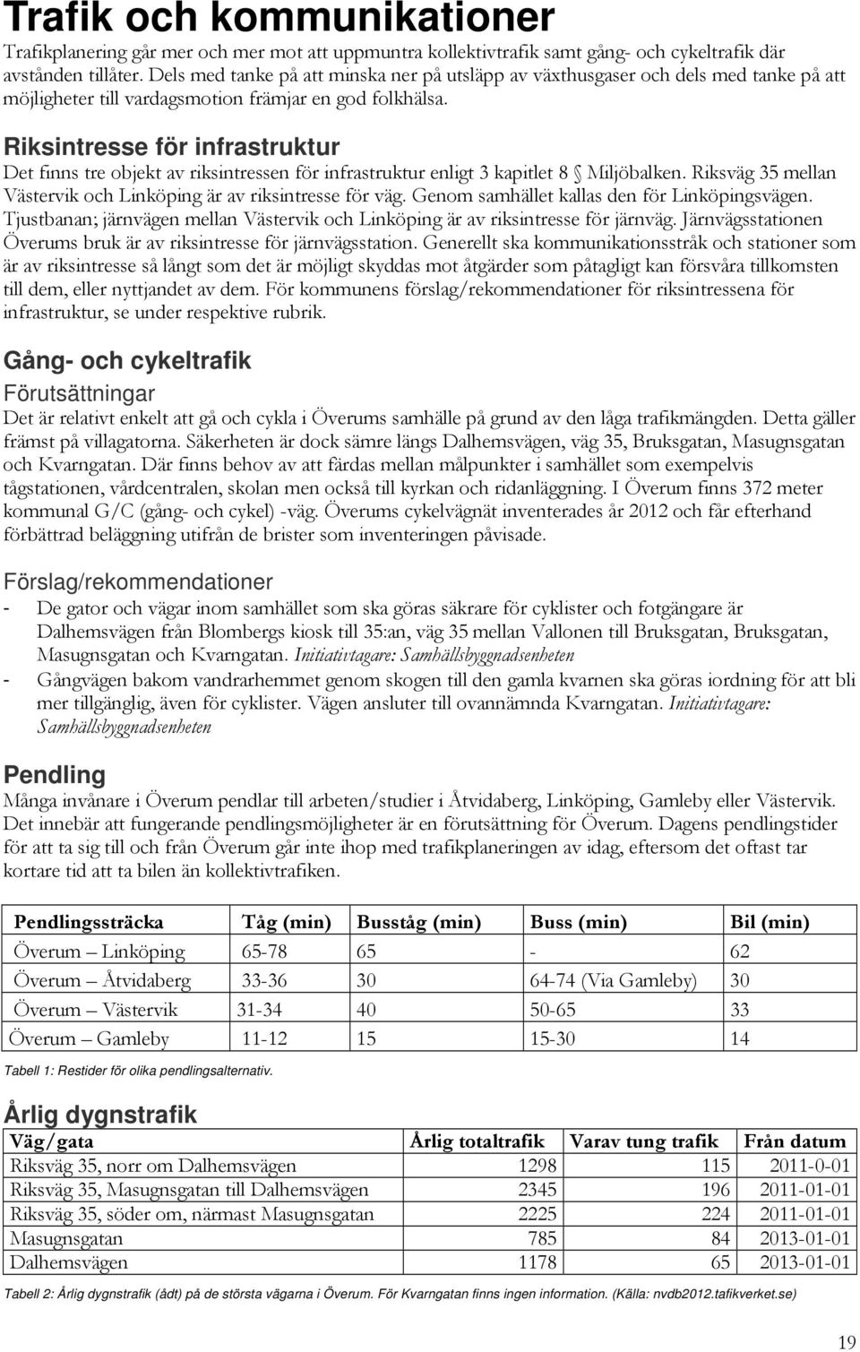 Riksintresse för infrastruktur Det finns tre objekt av riksintressen för infrastruktur enligt 3 kapitlet 8 Miljöbalken. Riksväg 35 mellan Västervik och Linköping är av riksintresse för väg.