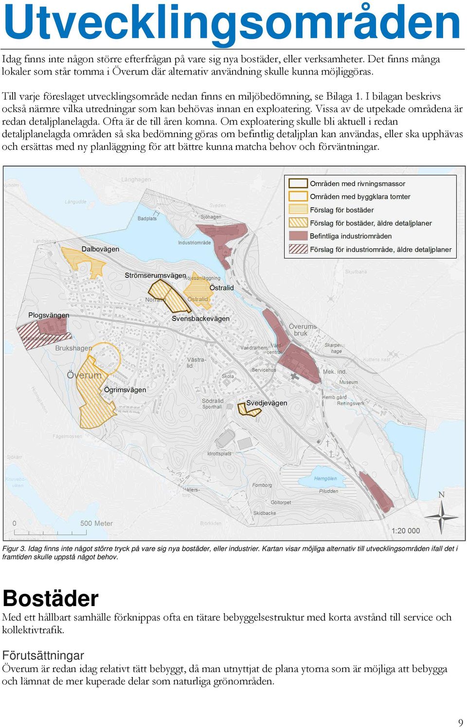 I bilagan beskrivs också närmre vilka utredningar som kan behövas innan en exploatering. Vissa av de utpekade områdena är redan detaljplanelagda. Ofta är de till åren komna.