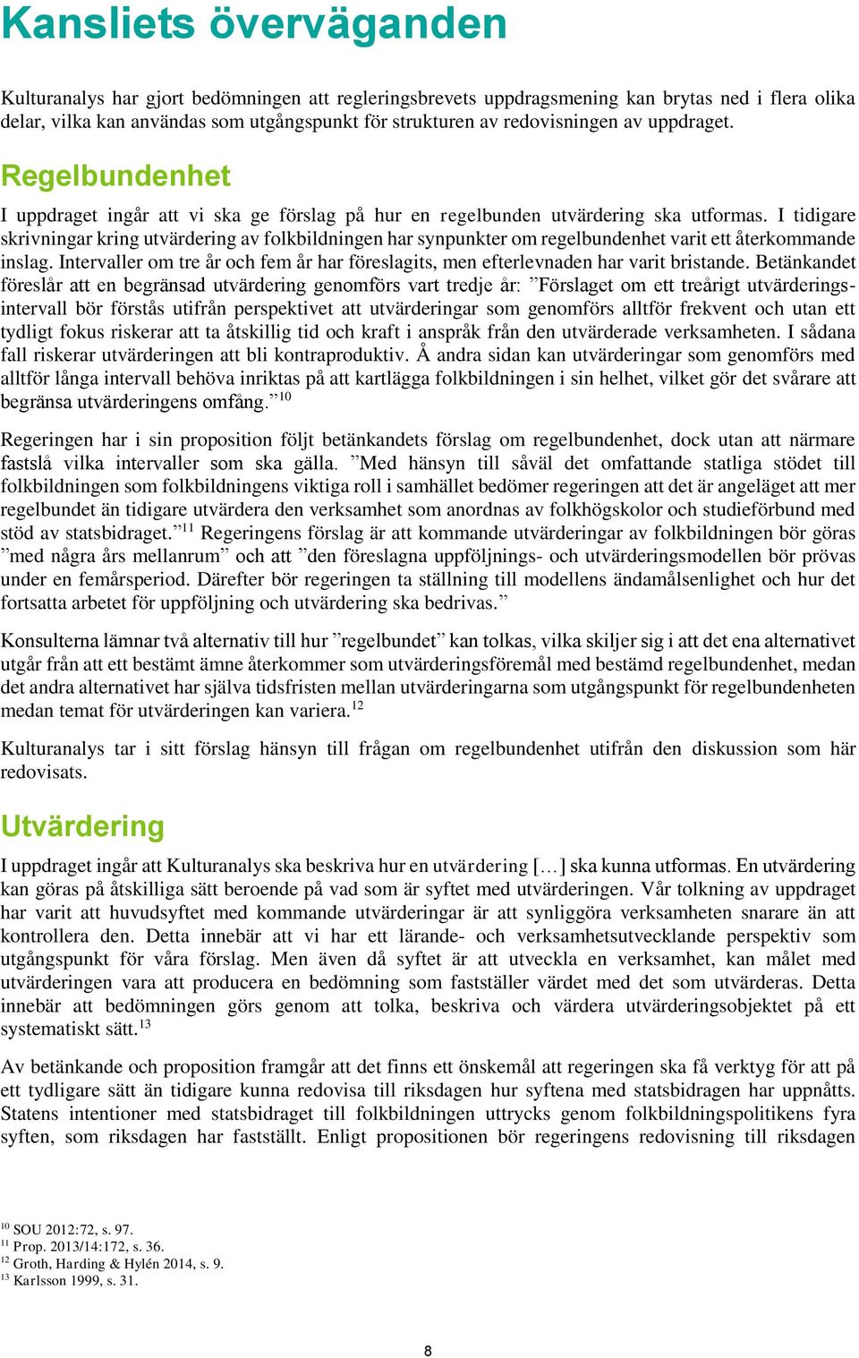 I tidigare skrivningar kring utvärdering av folkbildningen har synpunkter om regelbundenhet varit ett återkommande inslag.