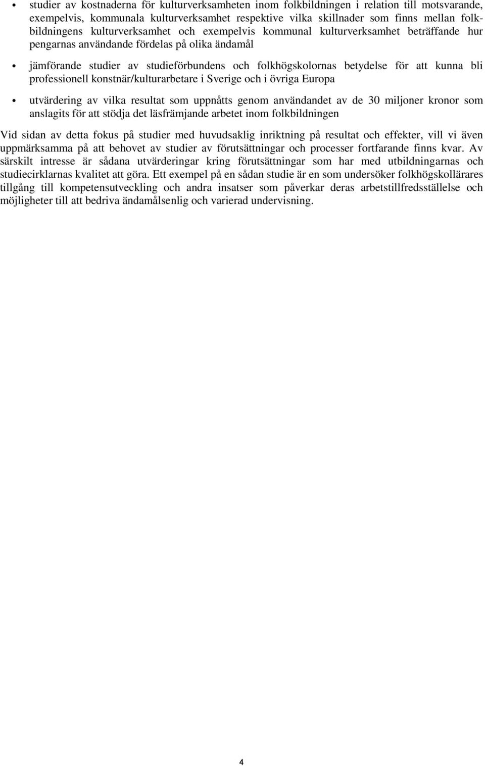 kunna bli professionell konstnär/kulturarbetare i Sverige och i övriga Europa utvärdering av vilka resultat som uppnåtts genom användandet av de 30 miljoner kronor som anslagits för att stödja det