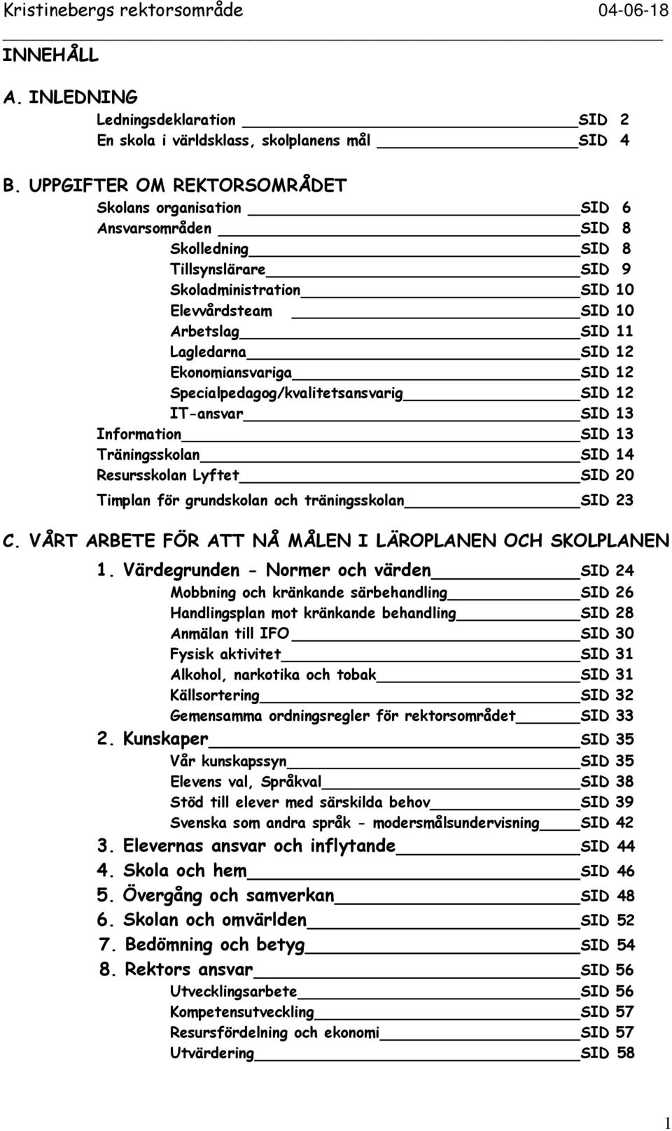 Ekonomiansvariga SID 12 Specialpedagog/kvalitetsansvarig SID 12 IT-ansvar SID 13 Information SID 13 Träningsskolan SID 14 Resursskolan Lyftet SID 20 Timplan för grundskolan och träningsskolan SID 23