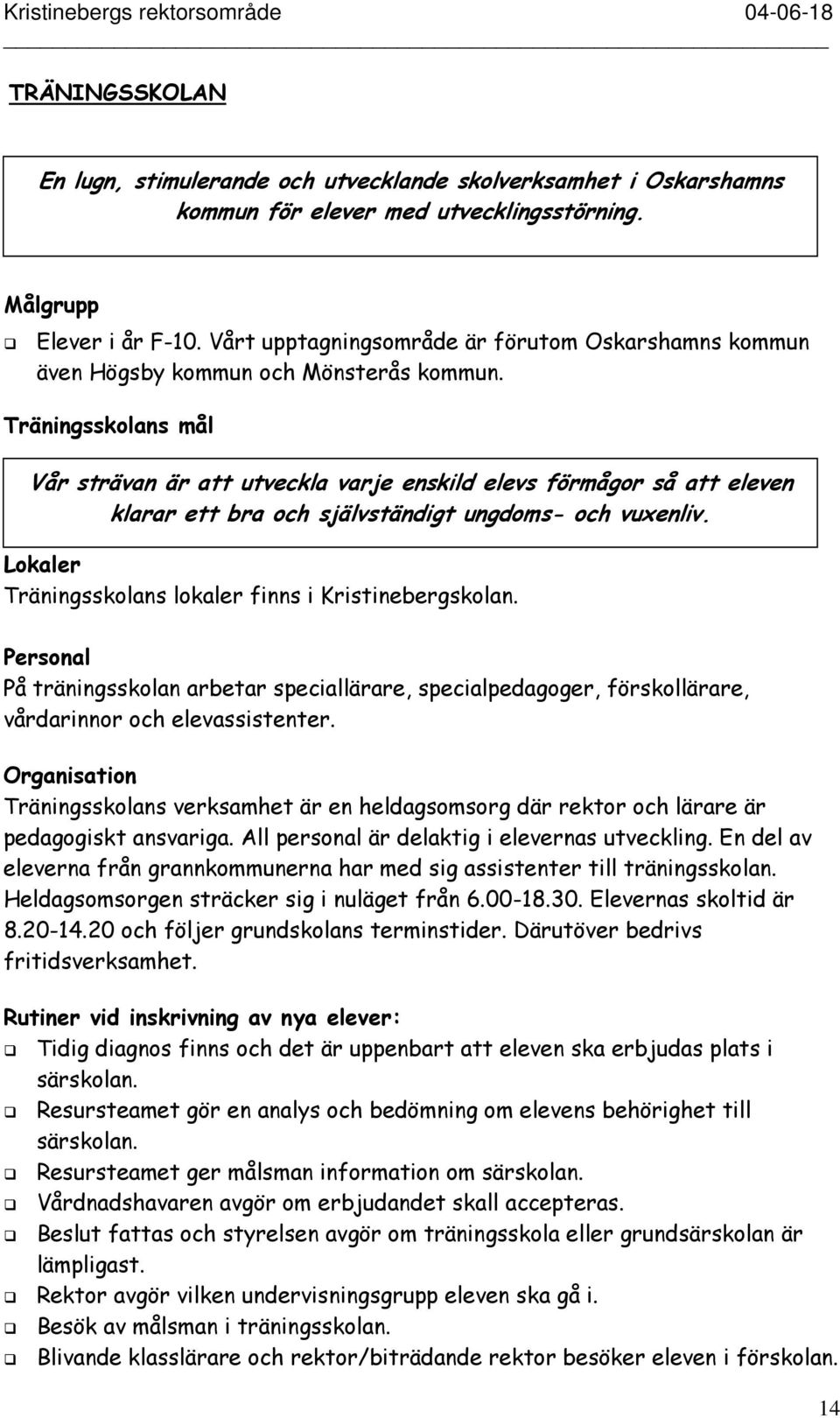 Träningsskolans mål Vår strävan är att utveckla varje enskild elevs förmågor så att eleven klarar ett bra och självständigt ungdoms- och vuxenliv.