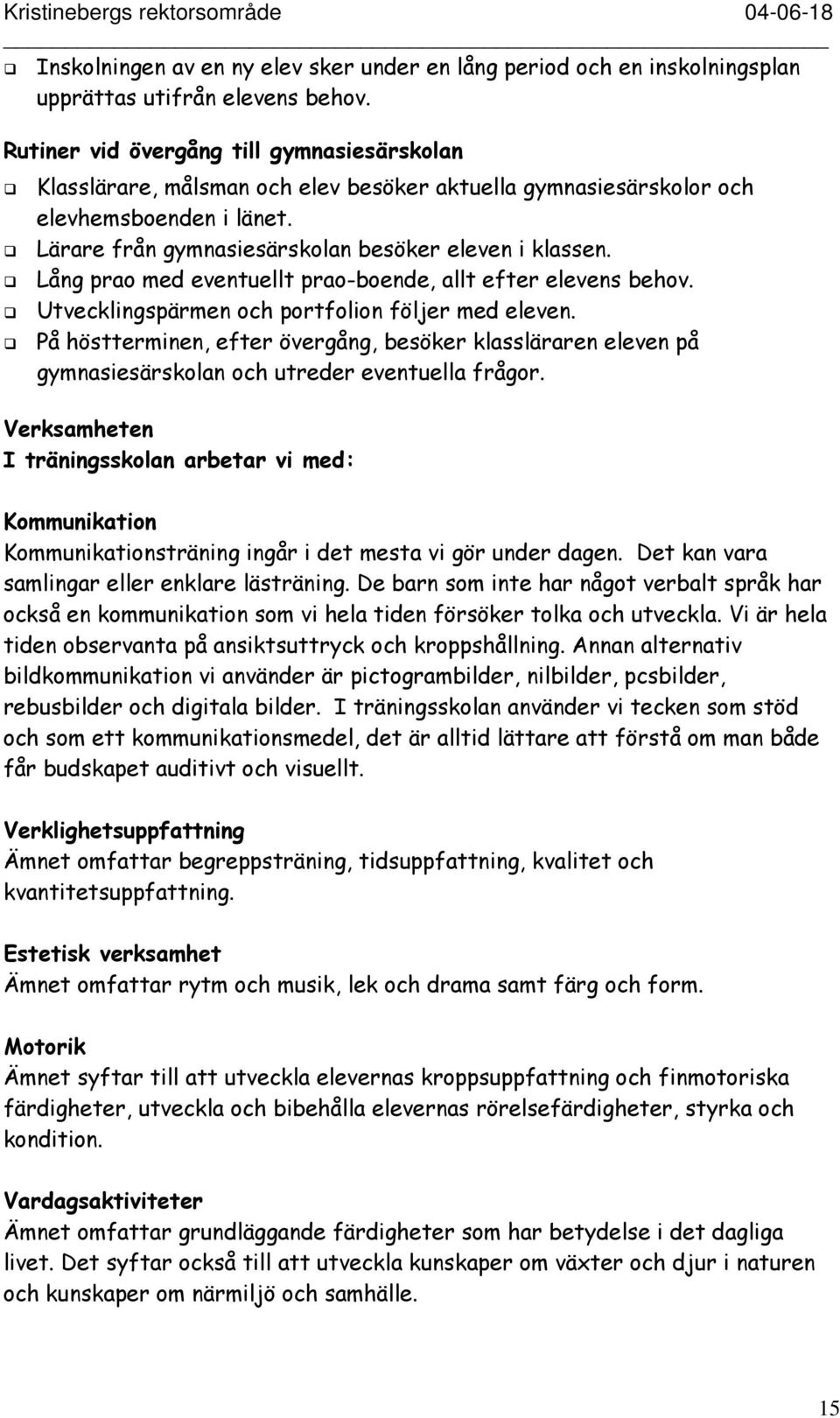 Lång prao med eventuellt prao-boende, allt efter elevens behov. Utvecklingspärmen och portfolion följer med eleven.