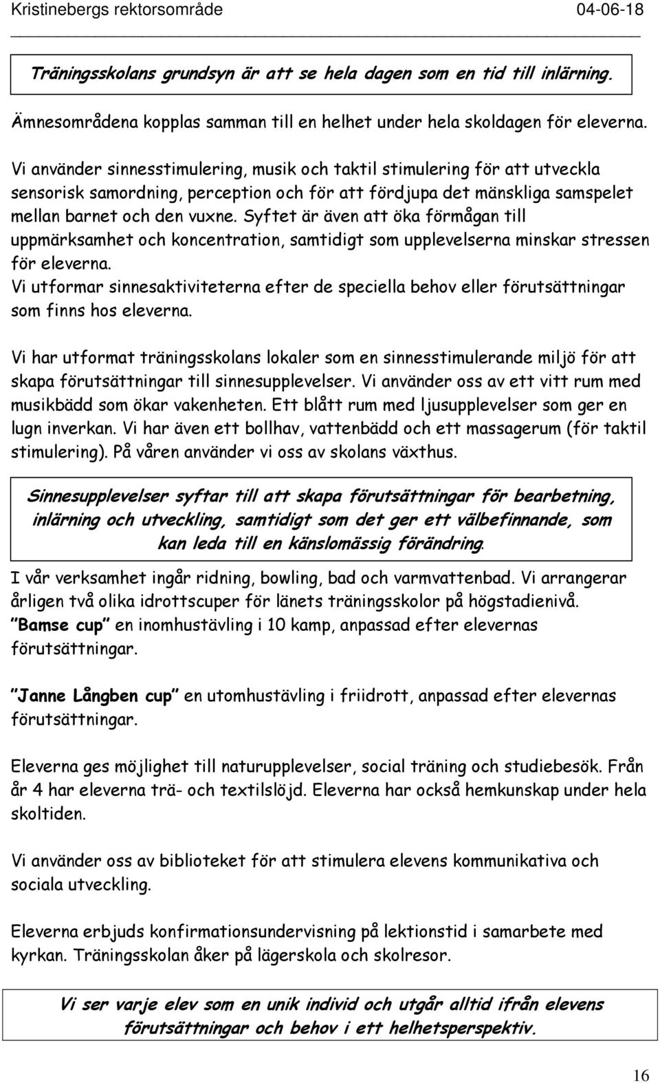 Syftet är även att öka förmågan till uppmärksamhet och koncentration, samtidigt som upplevelserna minskar stressen för eleverna.