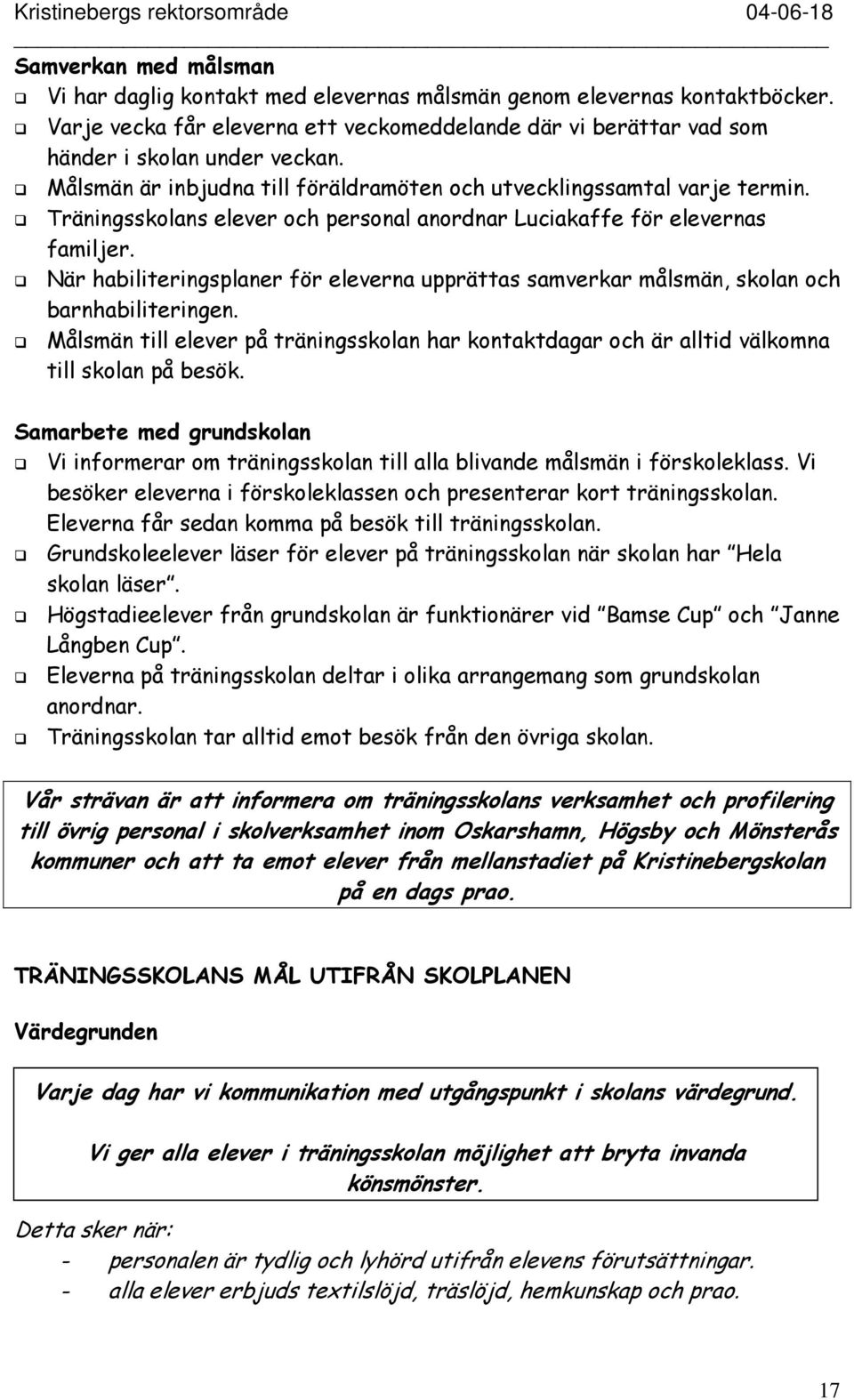 När habiliteringsplaner för eleverna upprättas samverkar målsmän, skolan och barnhabiliteringen. Målsmän till elever på träningsskolan har kontaktdagar och är alltid välkomna till skolan på besök.