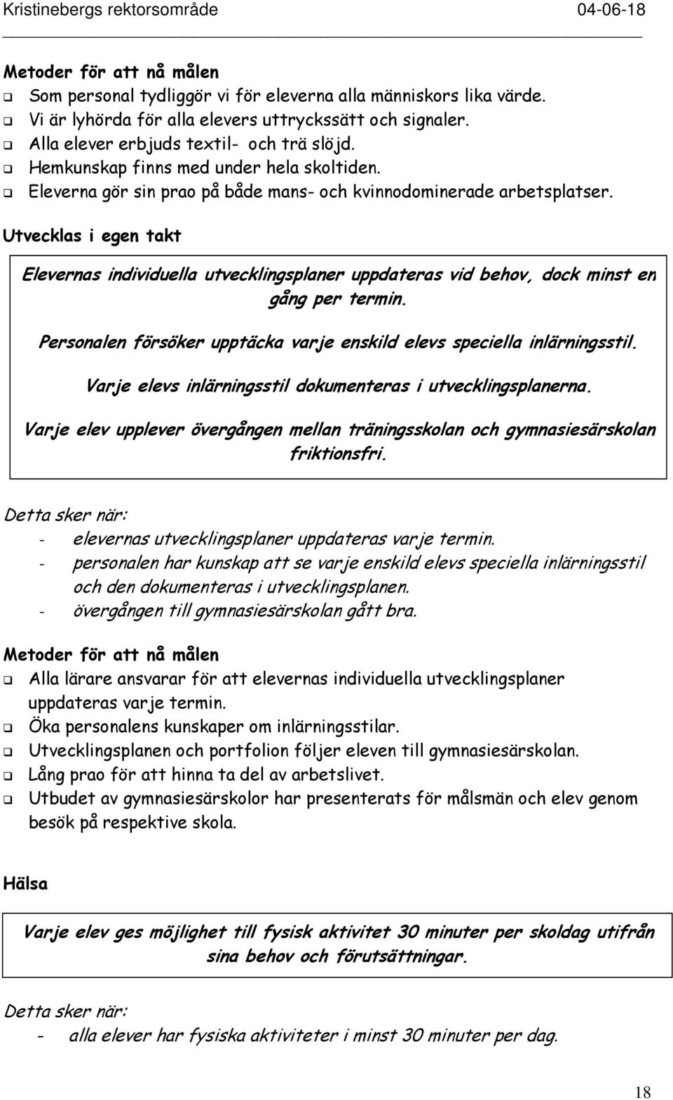 Utvecklas i egen takt Elevernas individuella utvecklingsplaner uppdateras vid behov, dock minst en gång per termin. Personalen försöker upptäcka varje enskild elevs speciella inlärningsstil.