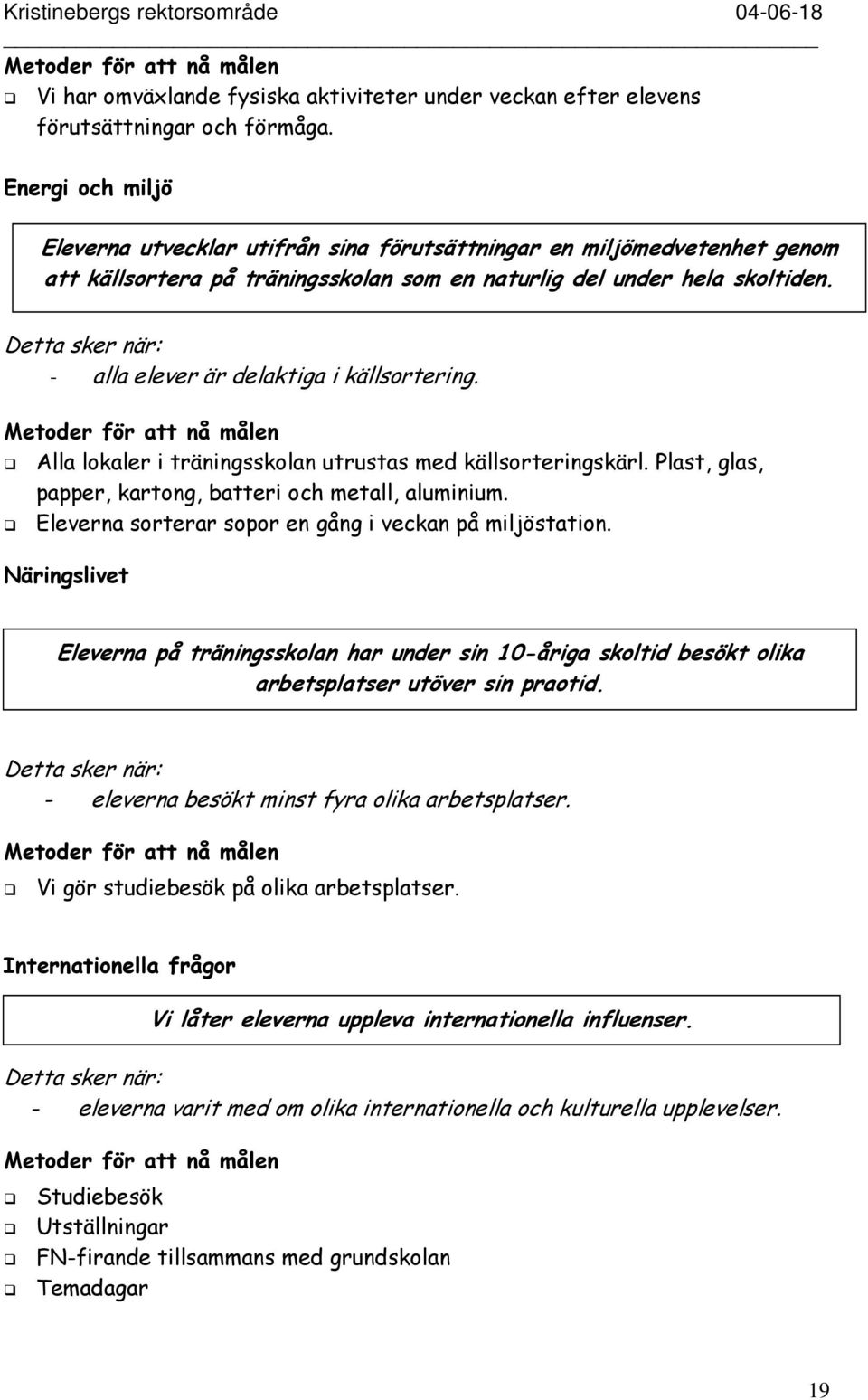 Detta sker när: - alla elever är delaktiga i källsortering. Metoder för att nå målen Alla lokaler i träningsskolan utrustas med källsorteringskärl.