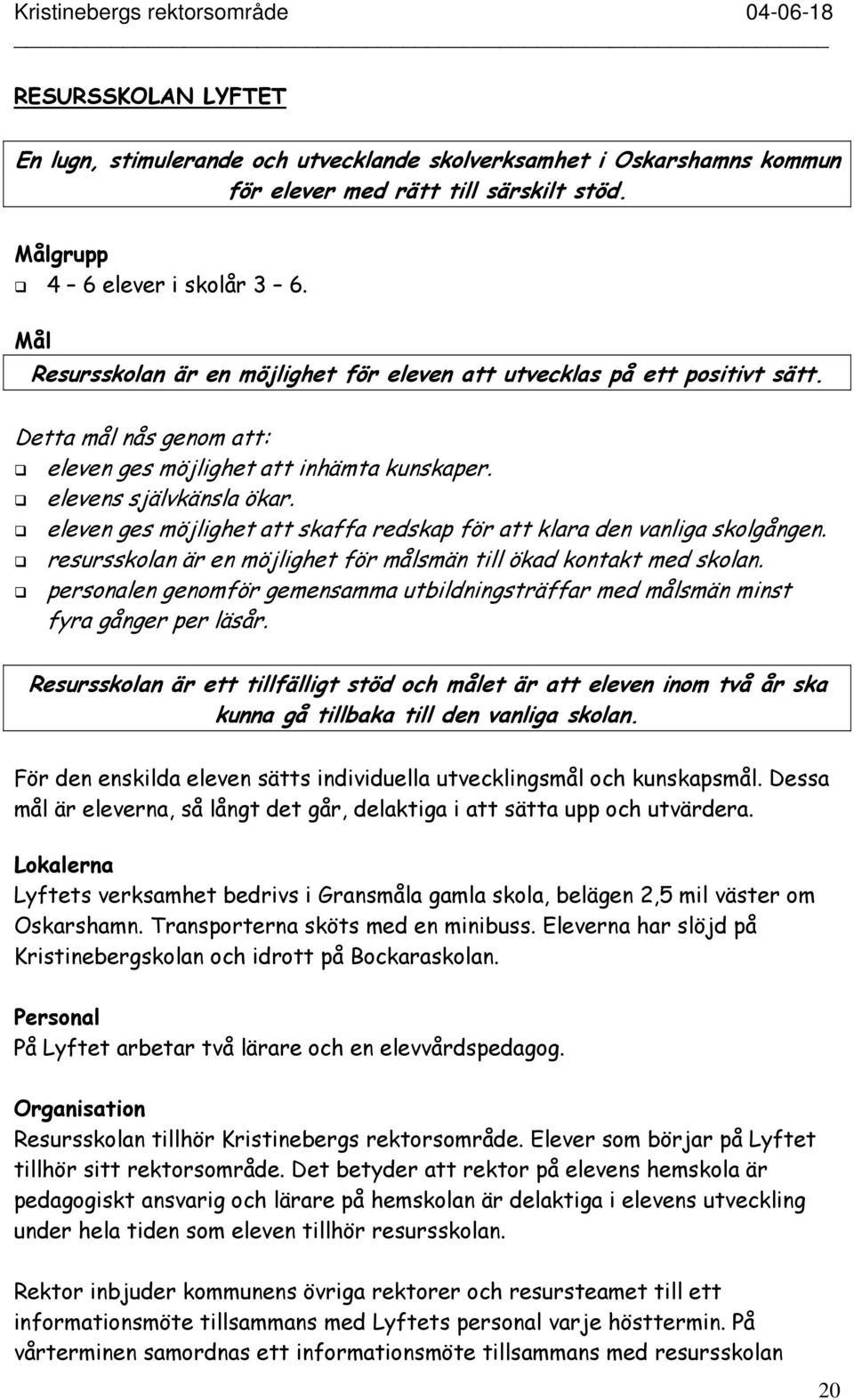 eleven ges möjlighet att skaffa redskap för att klara den vanliga skolgången. resursskolan är en möjlighet för målsmän till ökad kontakt med skolan.