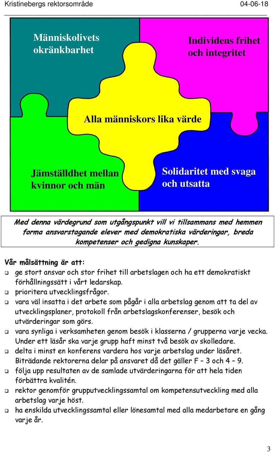 Vår målsättning är att: ge stort ansvar och stor frihet till arbetslagen och ha ett demokratiskt förhållningssätt i vårt ledarskap. prioritera utvecklingsfrågor.