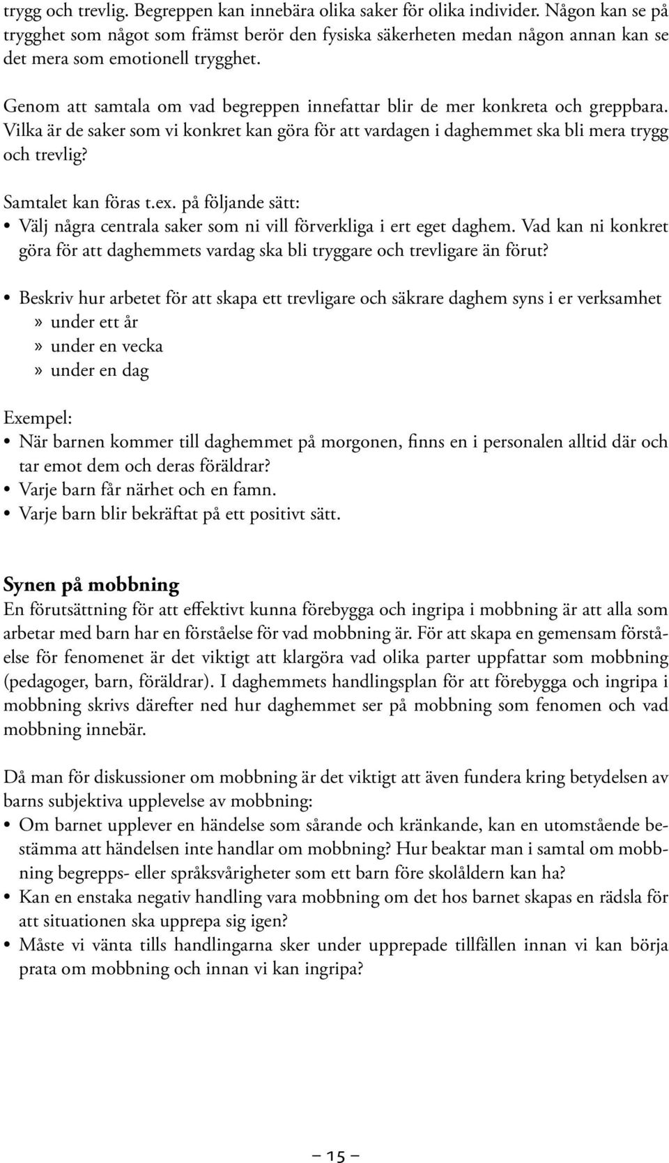 Genom att samtala om vad begreppen innefattar blir de mer konkreta och greppbara. Vilka är de saker som vi konkret kan göra för att vardagen i daghemmet ska bli mera trygg och trevlig?