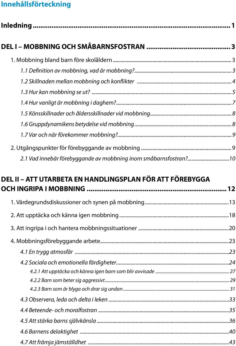 ...9 2. Utgångspunkter för förebyggande av mobbning... 9 2.1 Vad innebär förebyggande av mobbning inom småbarnsfostran?...10 DEL II ATT UTARBETA EN HANDLINGSPLAN FÖR ATT FÖREBYGGA OCH INGRIPA I MOBBNING.