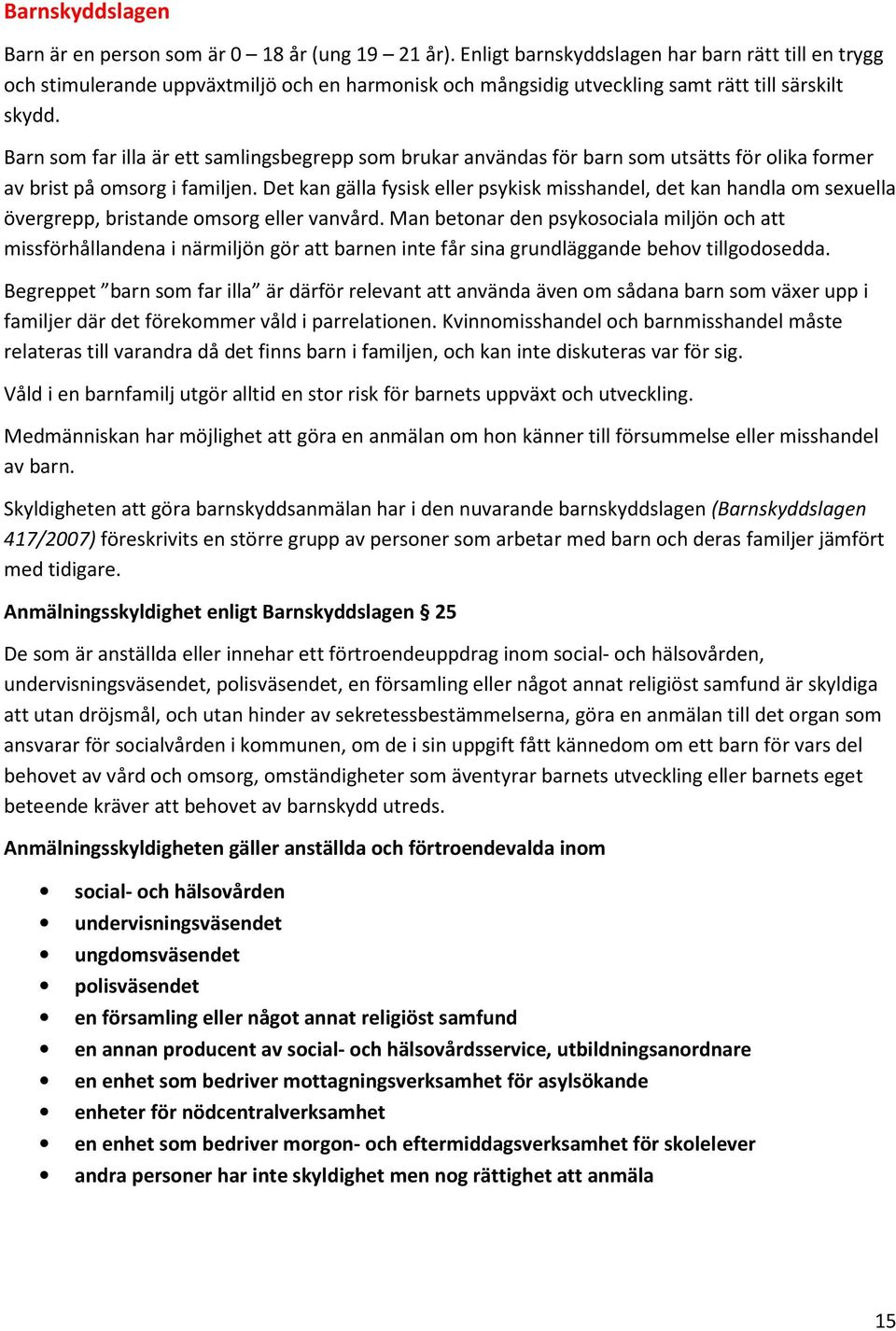 Barn som far illa är ett samlingsbegrepp som brukar användas för barn som utsätts för olika former av brist på omsorg i familjen.