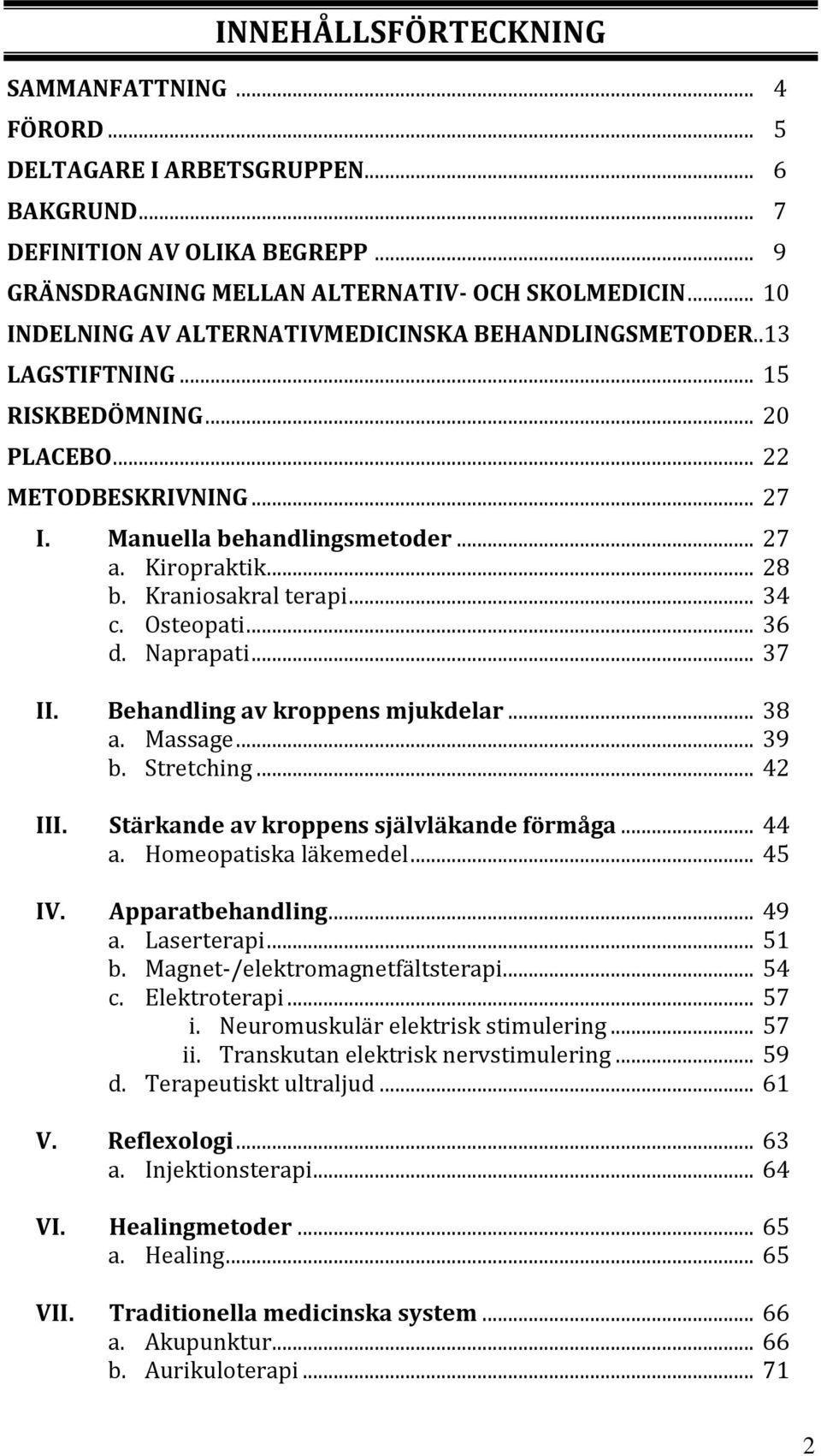 Kraniosakral terapi... 34 c. Osteopati... 36 d. Naprapati... 37 II. Behandling av kroppens mjukdelar... 38 a. Massage... 39 b. Stretching... 42 III. Stärkande av kroppens självläkande förmåga... 44 a.