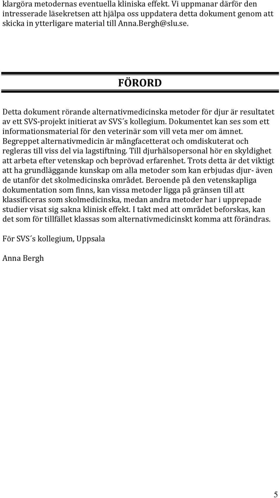 Dokumentet kan ses som ett informationsmaterial för den veterinär som vill veta mer om ämnet.