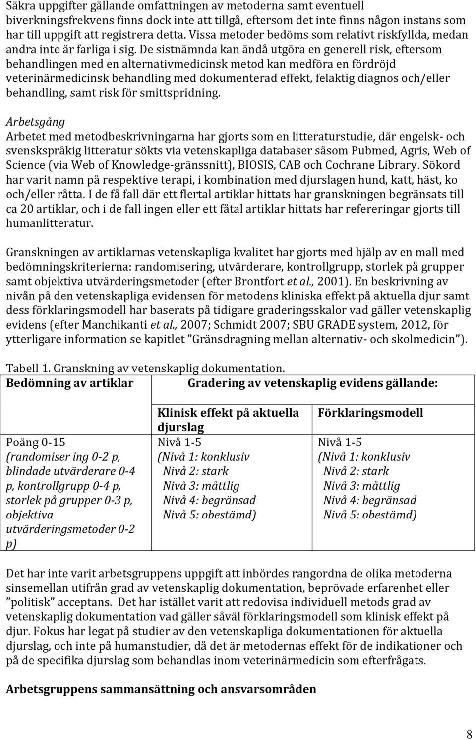 De sistnämnda kan ändå utgöra en generell risk, eftersom behandlingen med en alternativmedicinsk metod kan medföra en fördröjd veterinärmedicinsk behandling med dokumenterad effekt, felaktig diagnos