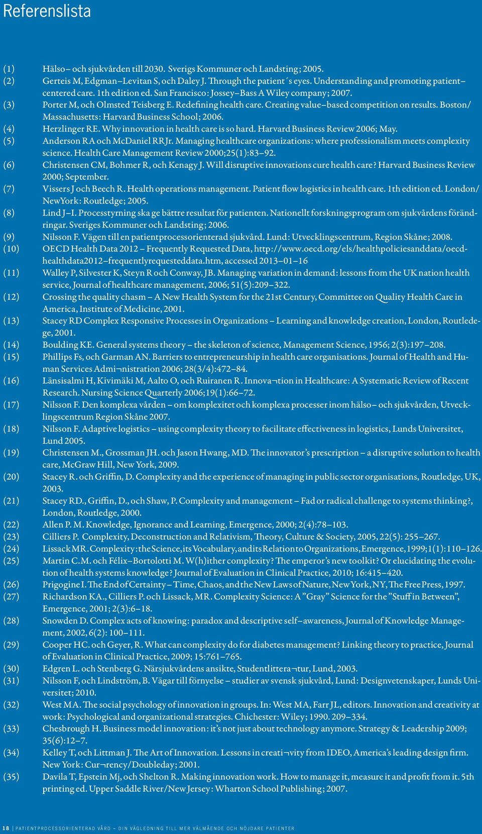 Creating value based competition on results. Boston/ Massachusetts: Harvard Business School; 2006. (4) Herzlinger RE. Why innovation in health care is so hard. Harvard Business Review 2006; May.