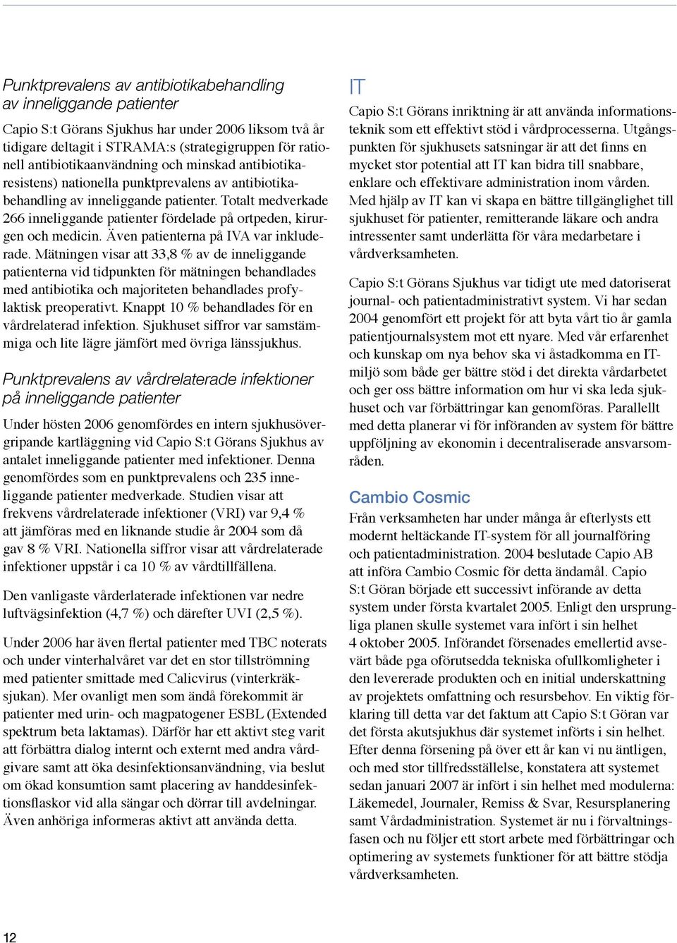 Totalt medverkade 266 inneliggande patienter fördelade på ortpeden, kirurgen och medicin. Även patienterna på IVA var inkluderade.