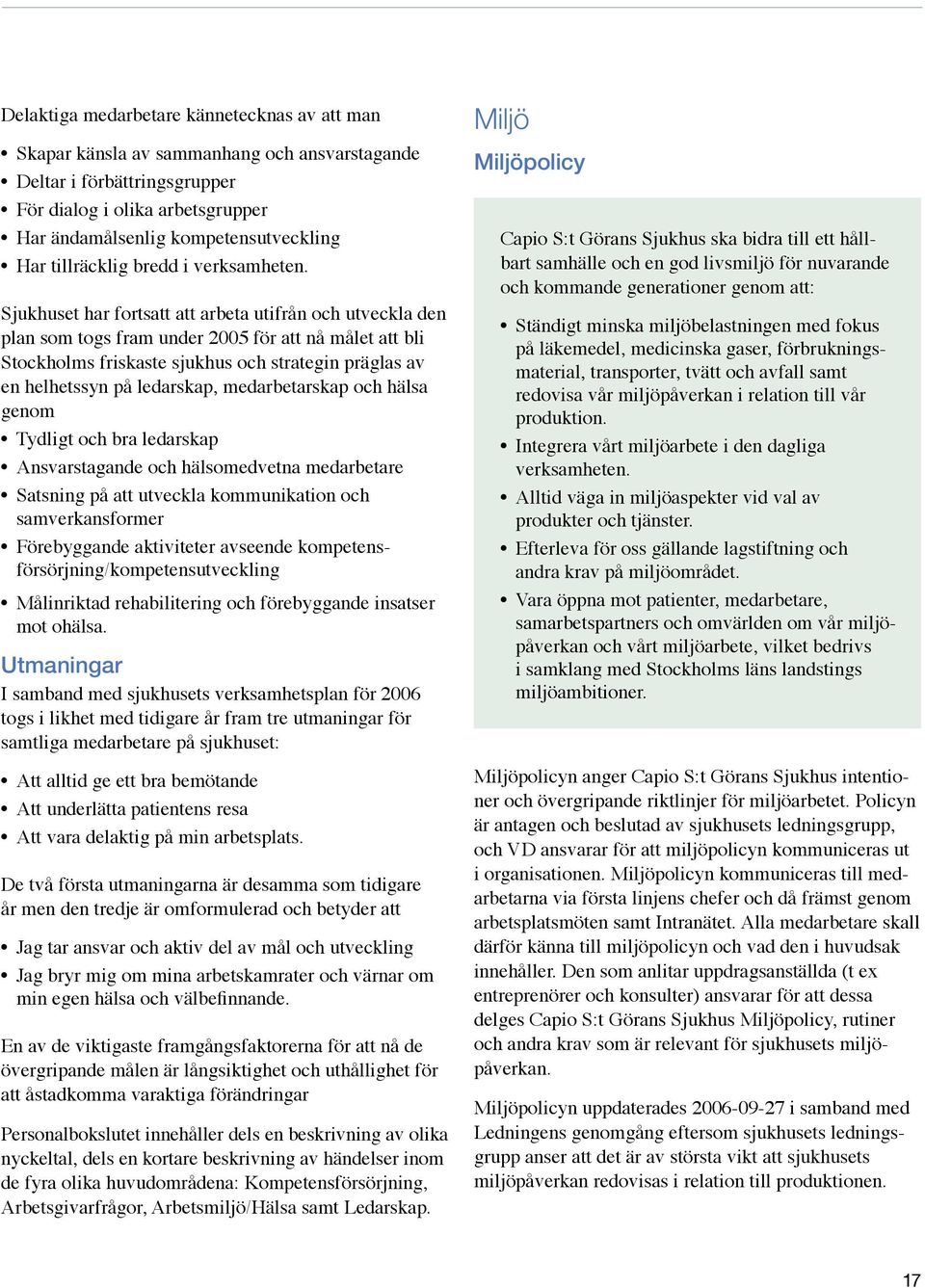 Sjukhuset har fortsatt att arbeta utifrån och utveckla den plan som togs fram under 2005 för att nå målet att bli Stockholms friskaste sjukhus och strategin präglas av en helhetssyn på ledarskap,