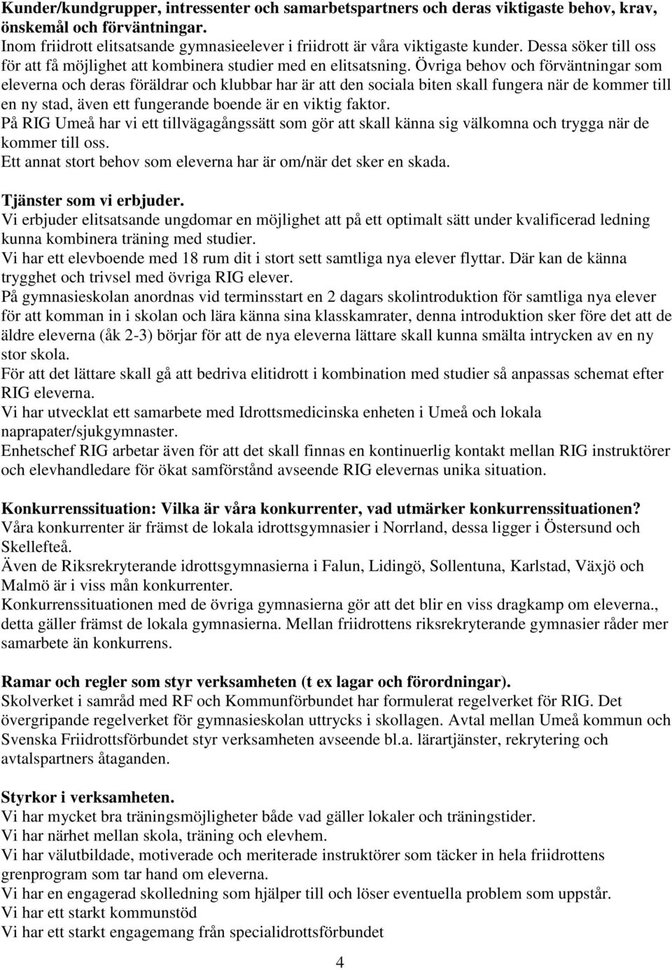 Övriga behov och förväntningar som eleverna och deras föräldrar och klubbar har är att den sociala biten skall fungera när de kommer till en ny stad, även ett fungerande boende är en viktig faktor.