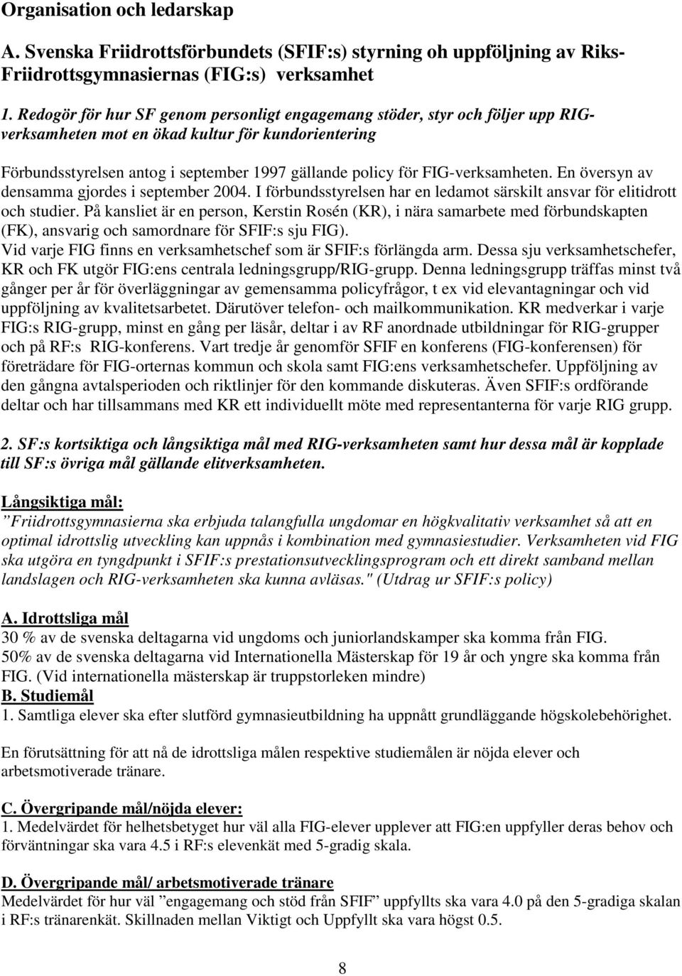 FIG-verksamheten. En översyn av densamma gjordes i september 2004. I förbundsstyrelsen har en ledamot särskilt ansvar för elitidrott och studier.