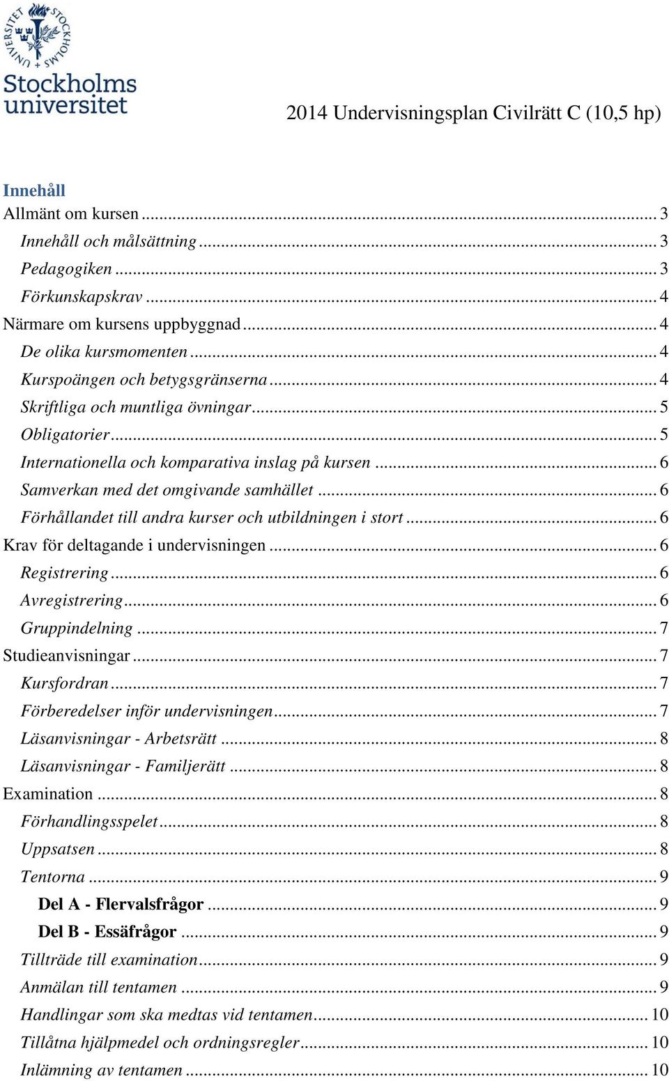 .. 6 Förhållandet till andra kurser och utbildningen i stort... 6 Krav för deltagande i undervisningen... 6 Registrering... 6 Avregistrering... 6 Gruppindelning... 7 Studieanvisningar... 7 Kursfordran.