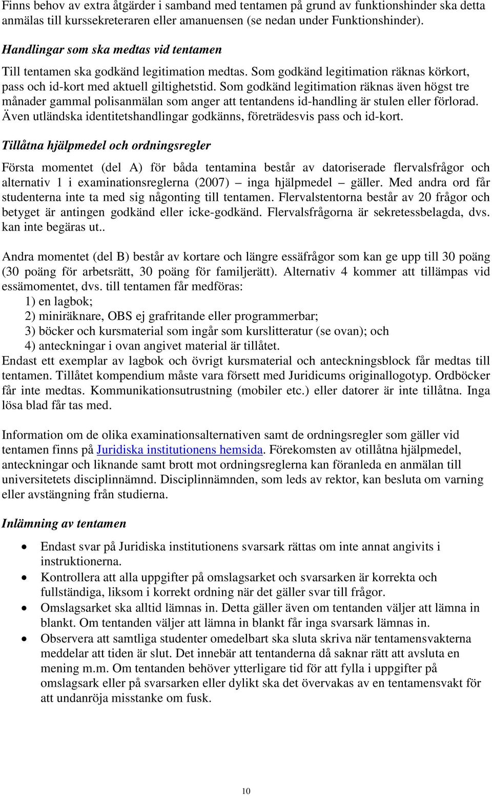 Som godkänd legitimation räknas även högst tre månader gammal polisanmälan som anger att tentandens id-handling är stulen eller förlorad.