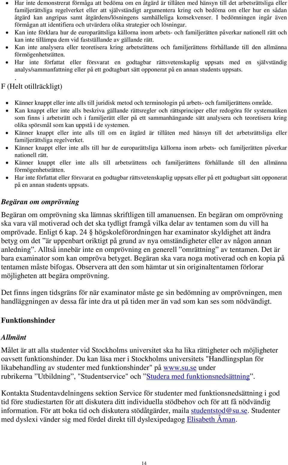 Kan inte förklara hur de europarättsliga källorna inom arbets- och familjerätten påverkar nationell rätt och kan inte tillämpa dem vid fastställande av gällande rätt.