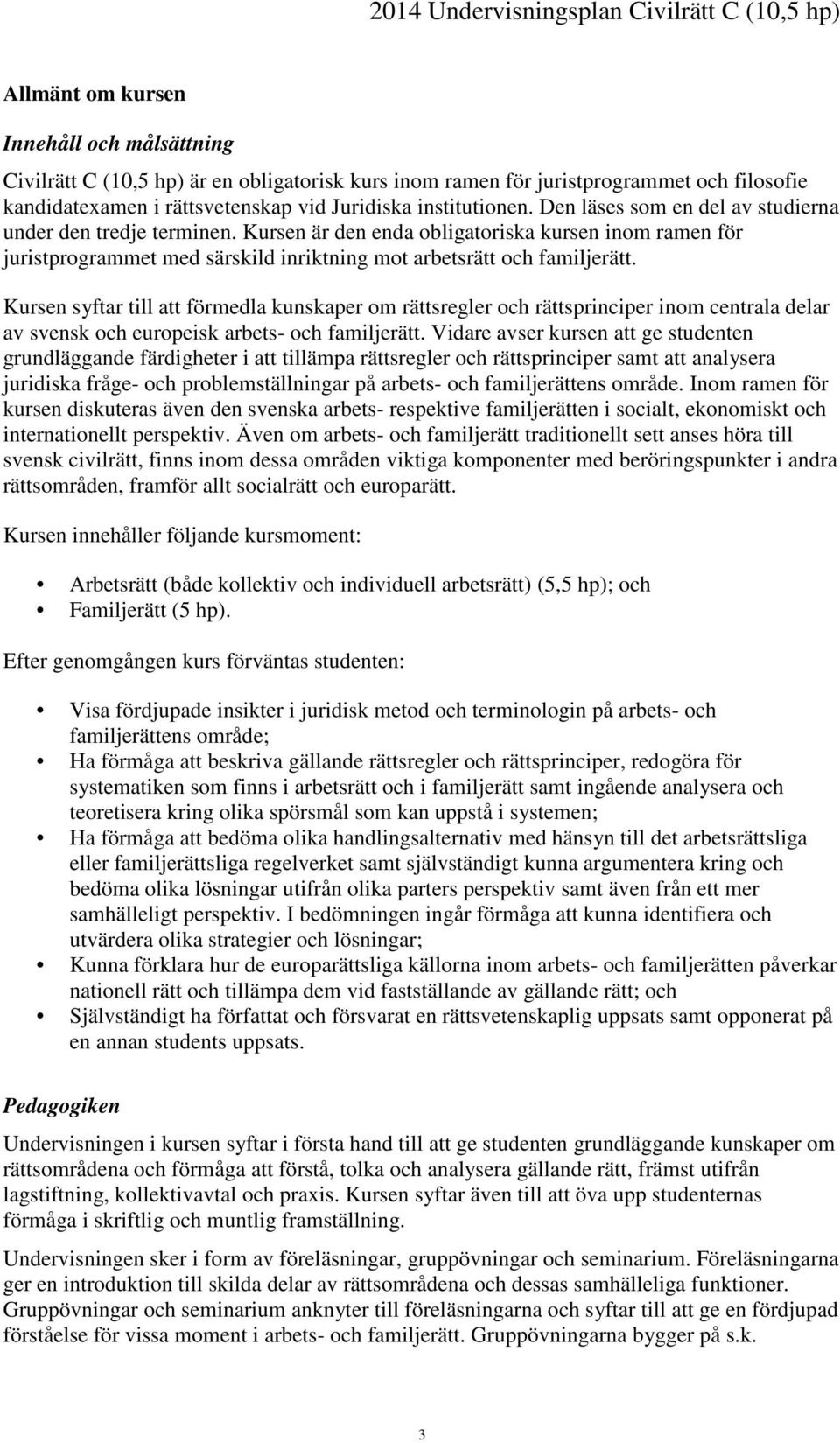 Kursen syftar till att förmedla kunskaper om rättsregler och rättsprinciper inom centrala delar av svensk och europeisk arbets- och familjerätt.