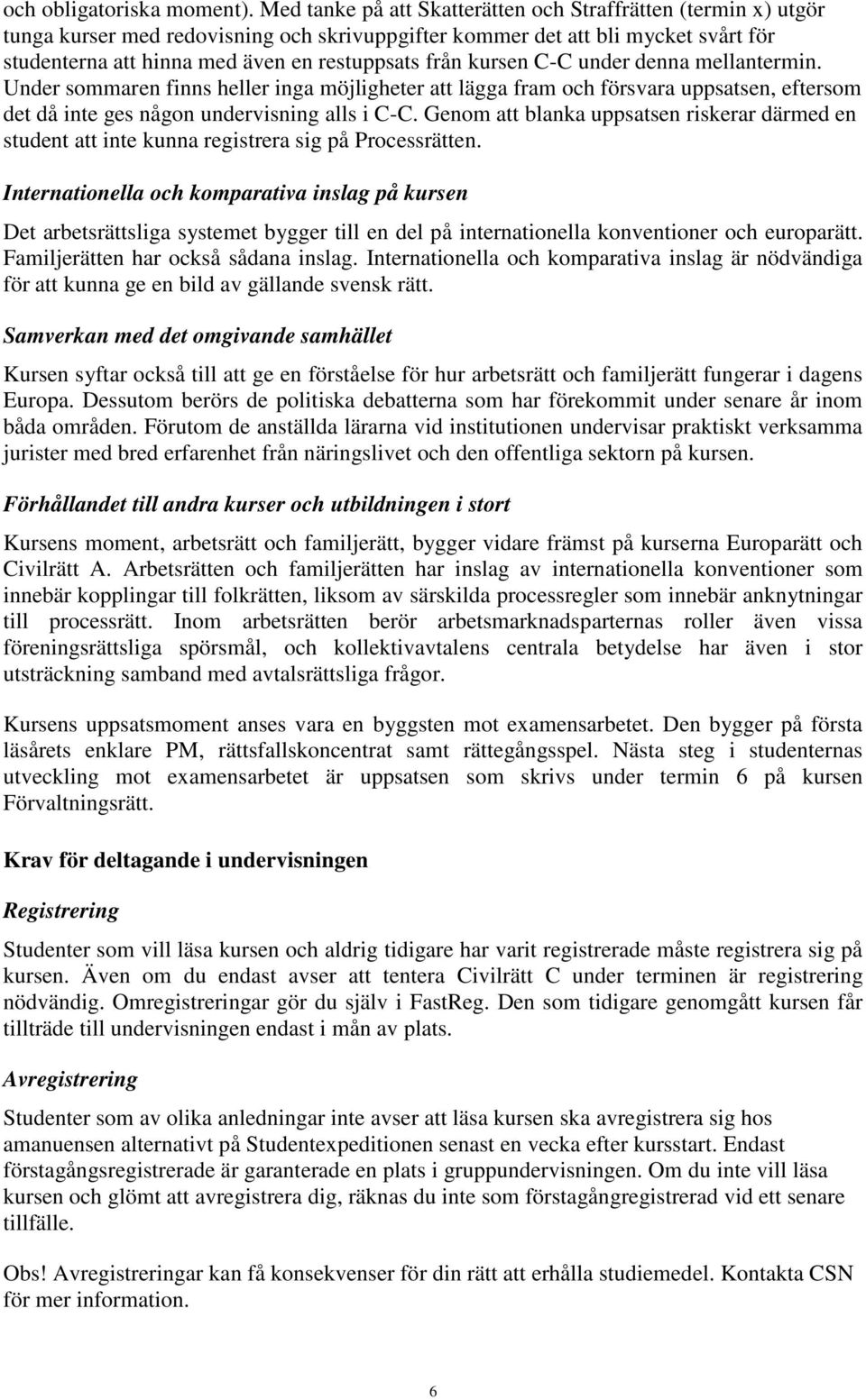 kursen C-C under denna mellantermin. Under sommaren finns heller inga möjligheter att lägga fram och försvara uppsatsen, eftersom det då inte ges någon undervisning alls i C-C.