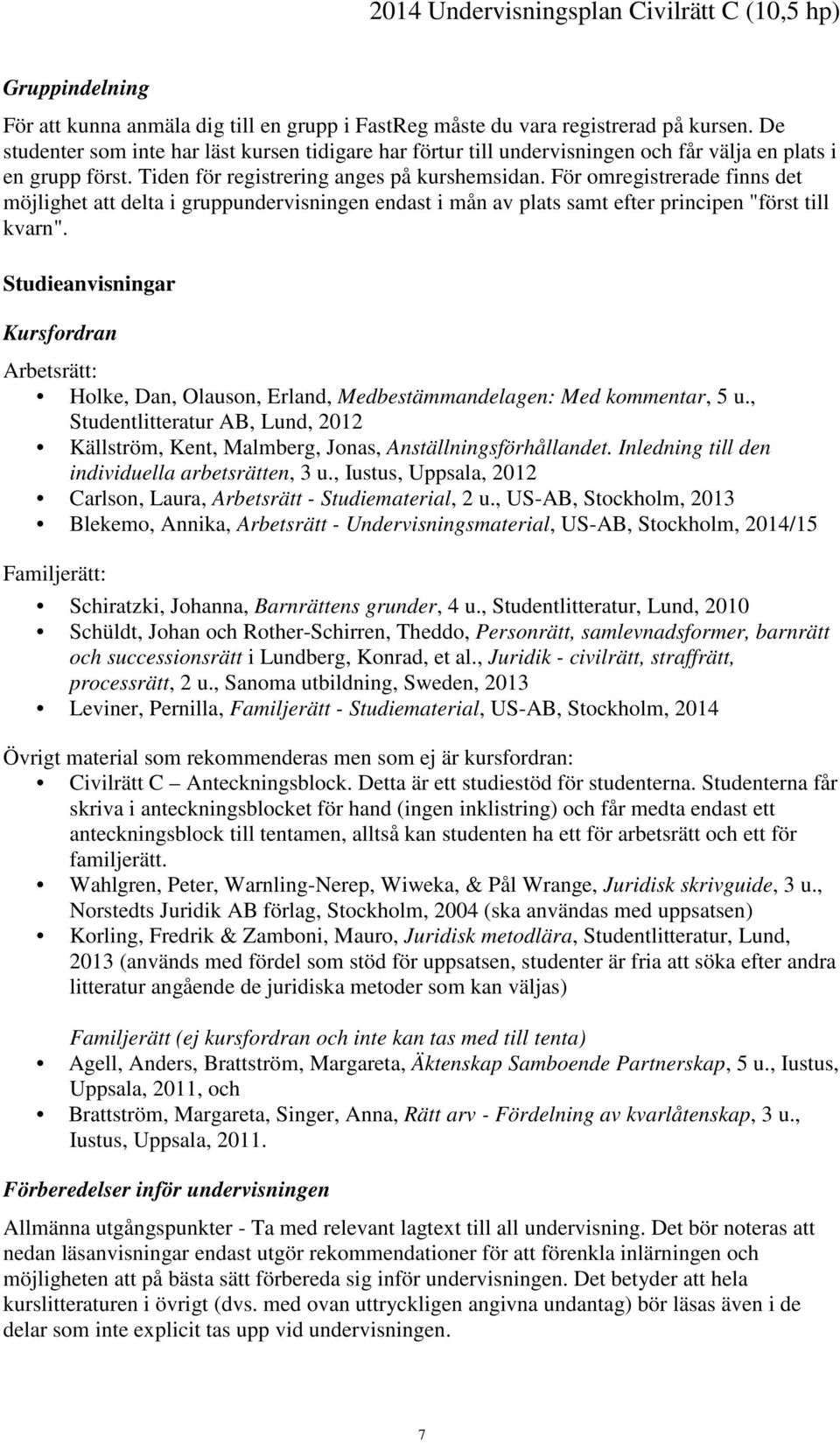 För omregistrerade finns det möjlighet att delta i gruppundervisningen endast i mån av plats samt efter principen "först till kvarn".