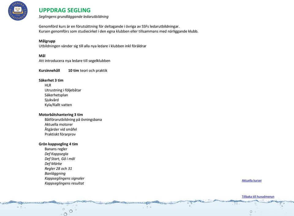 Utbildningen vänder sig till alla nya ledare i klubben inkl föräldrar Att introducera nya ledare till segelklubben Kursinnehåll 10 tim teori och praktik Säkerhet 3 tim HLR Utrustning i