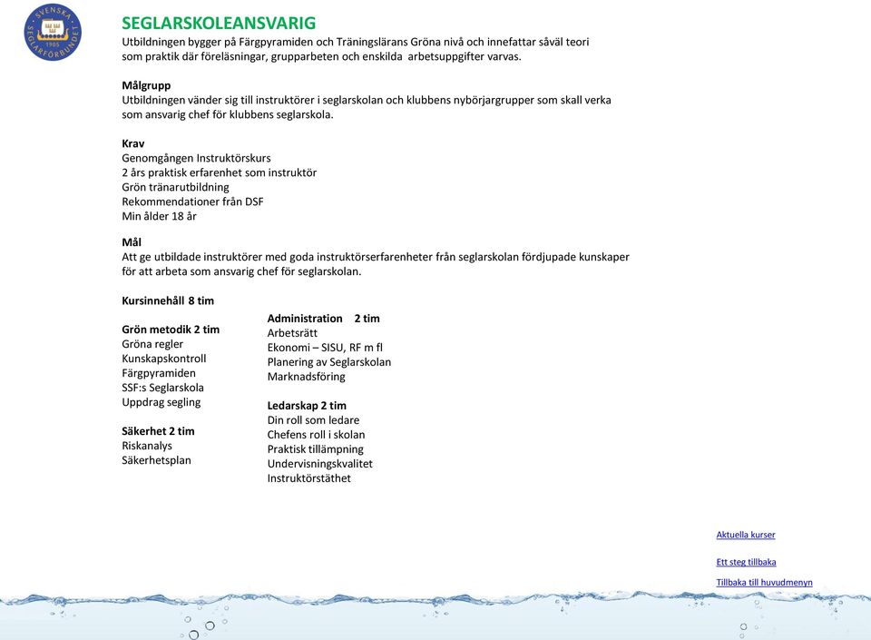 Genomgången Instruktörskurs 2 års praktisk erfarenhet som instruktör Grön tränarutbildning Rekommendationer från DSF Min ålder 18 år Att ge utbildade instruktörer med goda instruktörserfarenheter