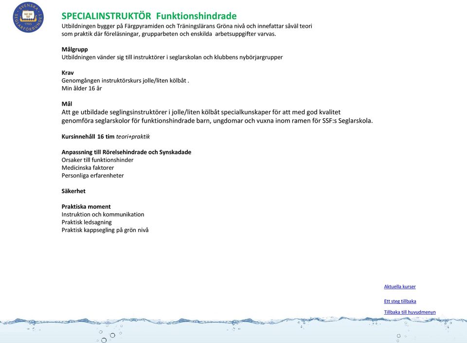 Min ålder 16 år Att ge utbildade seglingsinstruktörer i jolle/liten kölbåt specialkunskaper för att med god kvalitet genomföra seglarskolor för funktionshindrade barn, ungdomar och vuxna inom ramen