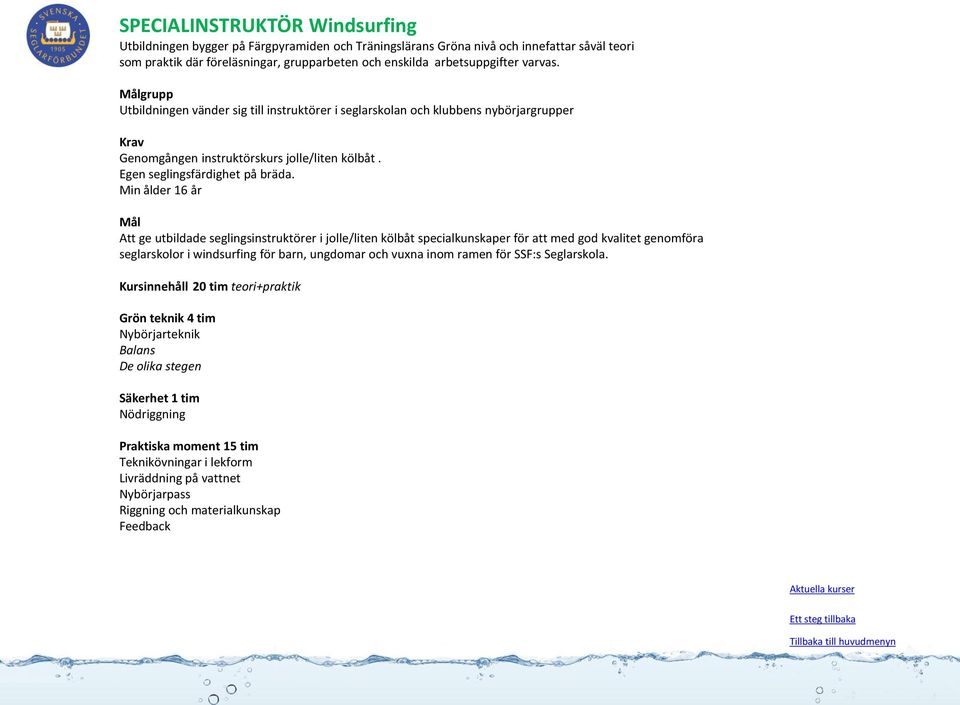 Min ålder 16 år Att ge utbildade seglingsinstruktörer i jolle/liten kölbåt specialkunskaper för att med god kvalitet genomföra seglarskolor i windsurfing för barn, ungdomar och vuxna inom ramen för