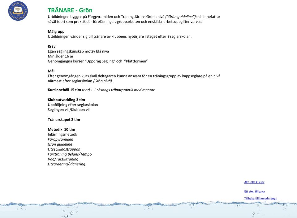 Egen seglingskunskap motsv blå nivå Min ålder 16 år Genomgångna kurser Uppdrag Segling och Plattformen Efter genomgången kurs skall deltagaren kunna ansvara för en träningsgrupp av kappseglare på en