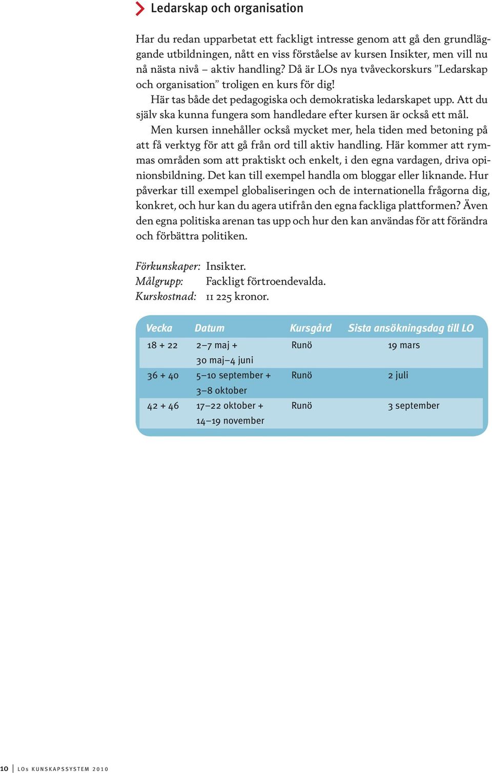 Att du själv ska kunna fungera som handledare efter kursen är också ett mål. Men kursen innehåller också mycket mer, hela tiden med betoning på att få verktyg för att gå från ord till aktiv handling.