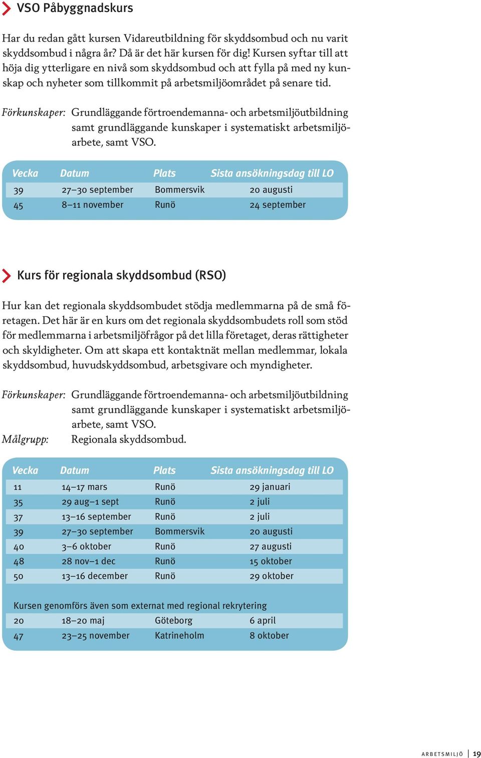 Förkunskaper: Grundläggande förtroendemanna- och arbetsmiljöutbildning samt grundläggande kunskaper i systematiskt arbetsmiljöarbete, samt VSO.