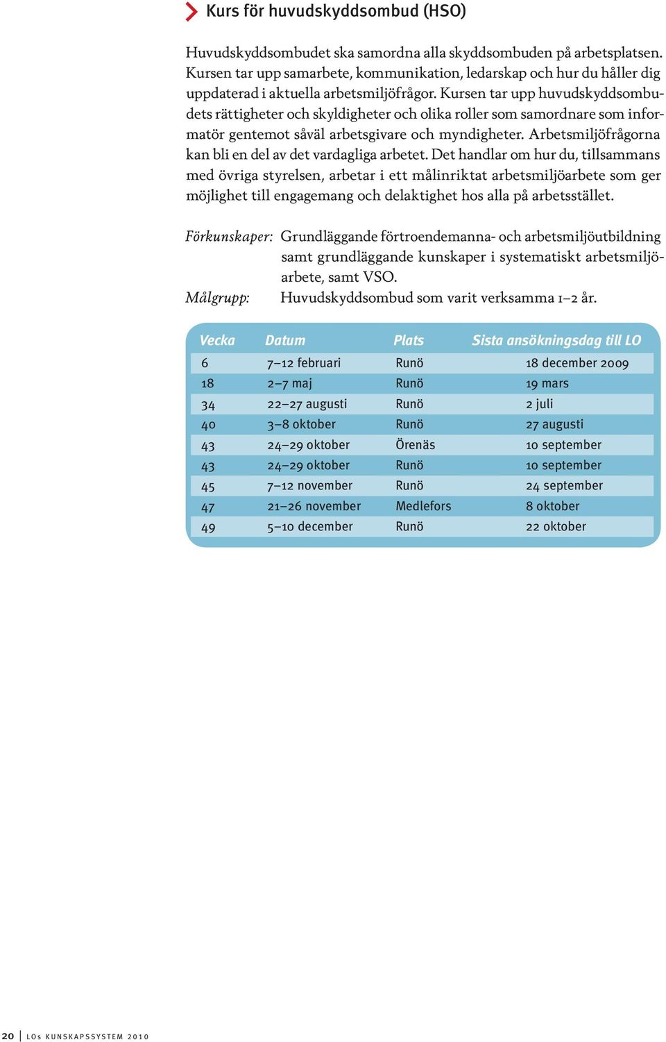 Kursen tar upp huvudskyddsombudets rättigheter och skyldigheter och olika roller som samordnare som informatör gentemot såväl arbetsgivare och myndigheter.