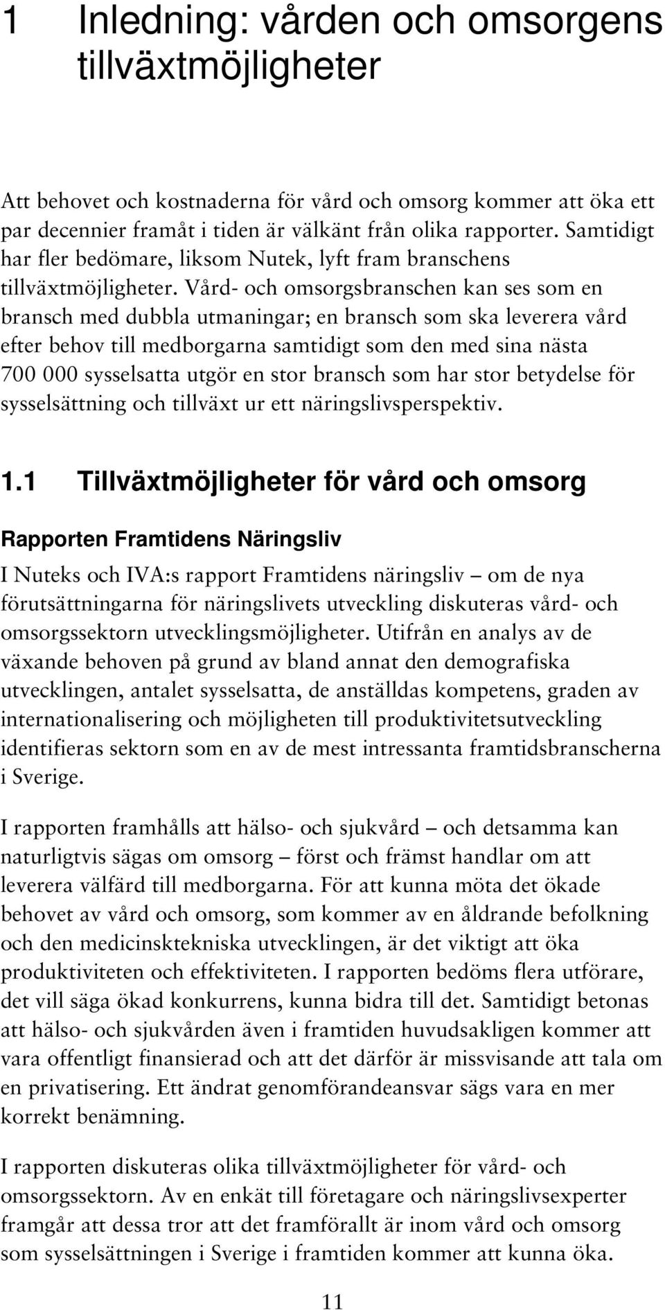 Vård- och omsorgsbranschen kan ses som en bransch med dubbla utmaningar; en bransch som ska leverera vård efter behov till medborgarna samtidigt som den med sina nästa 700 000 sysselsatta utgör en