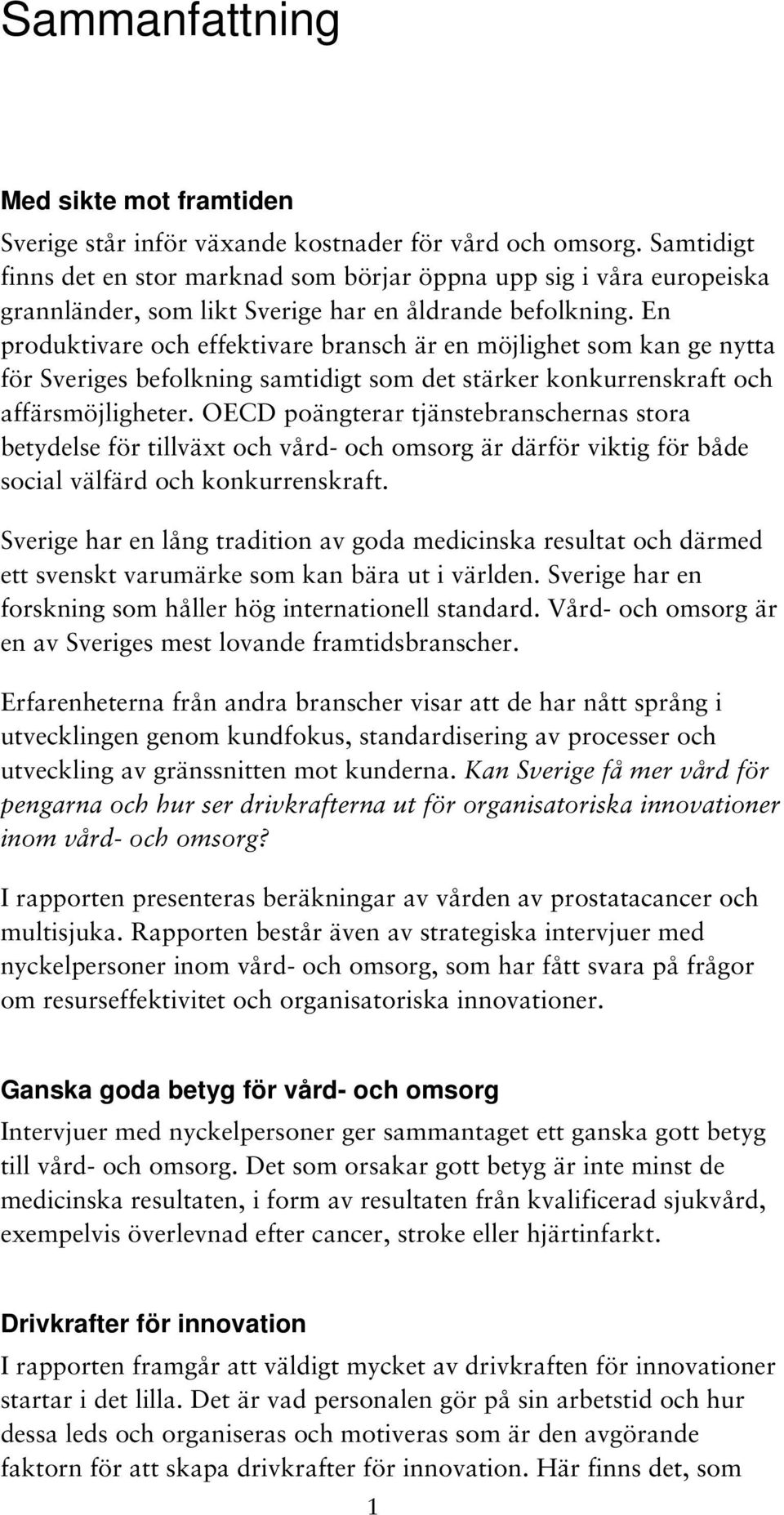 En produktivare och effektivare bransch är en möjlighet som kan ge nytta för Sveriges befolkning samtidigt som det stärker konkurrenskraft och affärsmöjligheter.