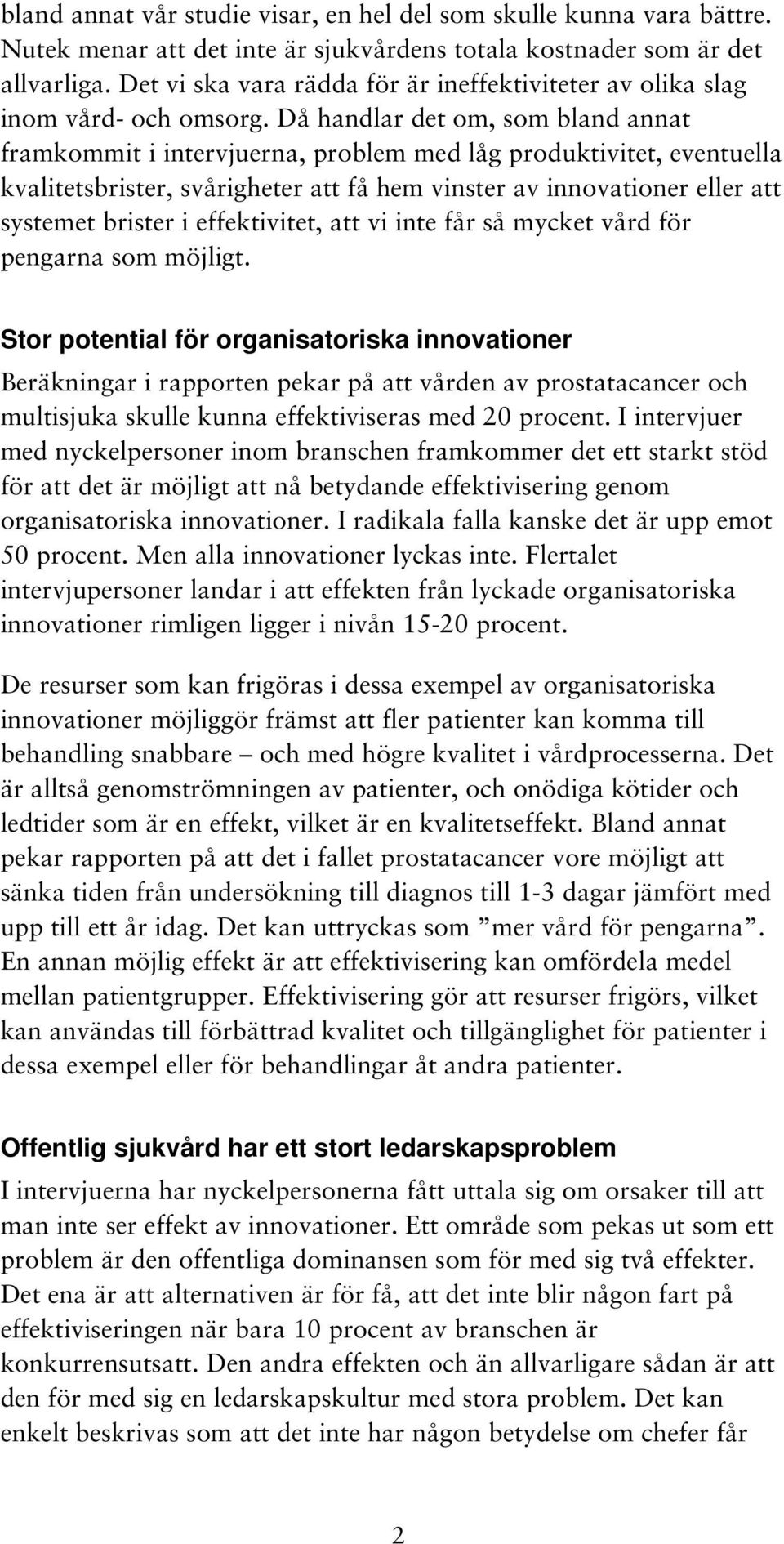 Då handlar det om, som bland annat framkommit i intervjuerna, problem med låg produktivitet, eventuella kvalitetsbrister, svårigheter att få hem vinster av innovationer eller att systemet brister i