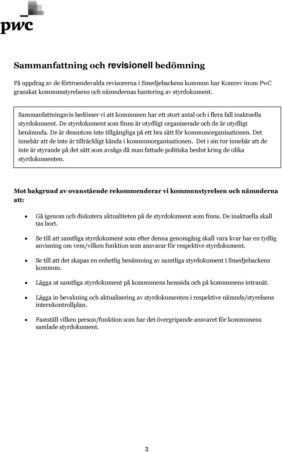 De är dessutom inte tillgängliga på ett bra sätt för kommunorganisationen. Det innebär att de inte är tillräckligt kända i kommunorganisationen.