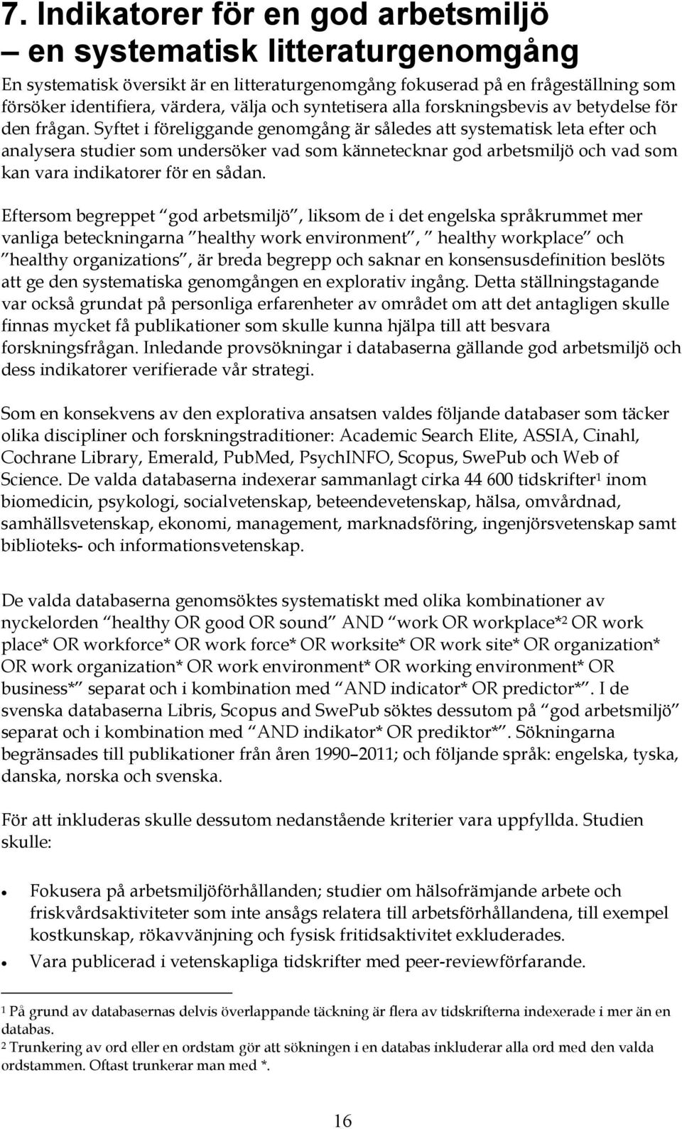 Syftet i föreliggande genomgång är således att systematisk leta efter och analysera studier som undersöker vad som kännetecknar god arbetsmiljö och vad som kan vara indikatorer för en sådan.