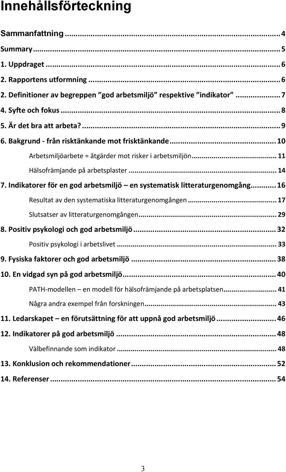 Indikatorer för en god arbetsmiljö en systematisk litteraturgenomgång... 16 Resultat av den systematiska litteraturgenomgången... 17 Slutsatser av litteraturgenomgången... 29 8.