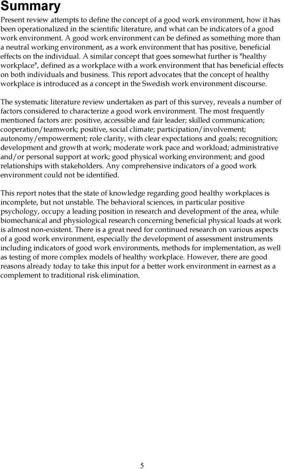 A similar concept that goes somewhat further is "healthy workplace", defined as a workplace with a work environment that has beneficial effects on both individuals and business.