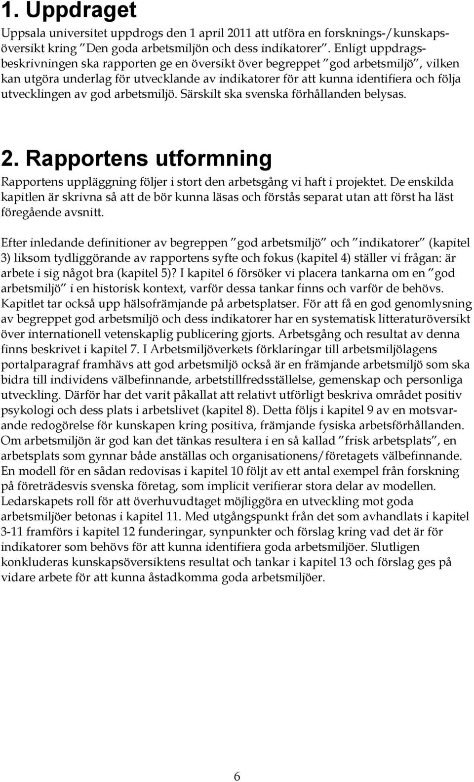 god arbetsmiljö. Särskilt ska svenska förhållanden belysas. 2. Rapportens utformning Rapportens uppläggning följer i stort den arbetsgång vi haft i projektet.