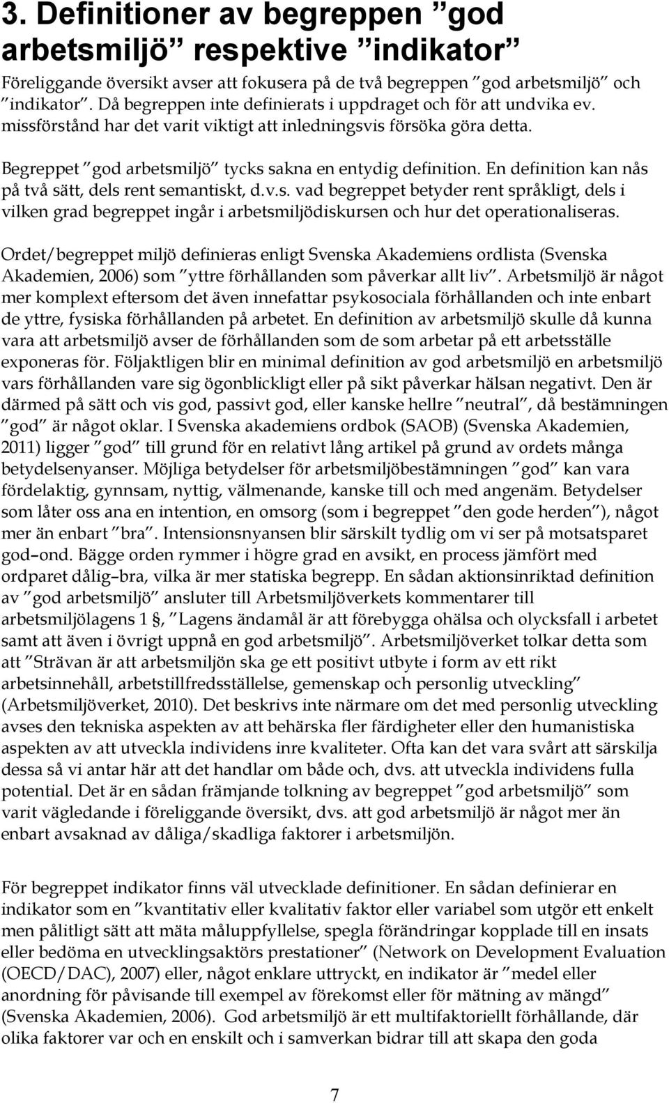 En definition kan nås på två sätt, dels rent semantiskt, d.v.s. vad begreppet betyder rent språkligt, dels i vilken grad begreppet ingår i arbetsmiljödiskursen och hur det operationaliseras.