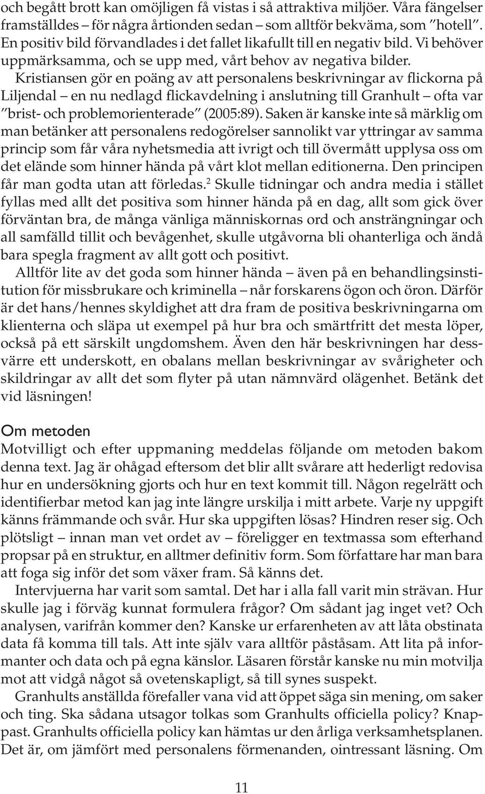 Kristiansen gör en poäng av att personalens beskrivningar av flickorna på Liljendal en nu nedlagd flickavdelning i anslutning till Granhult ofta var brist- och problemorienterade (2005:89).